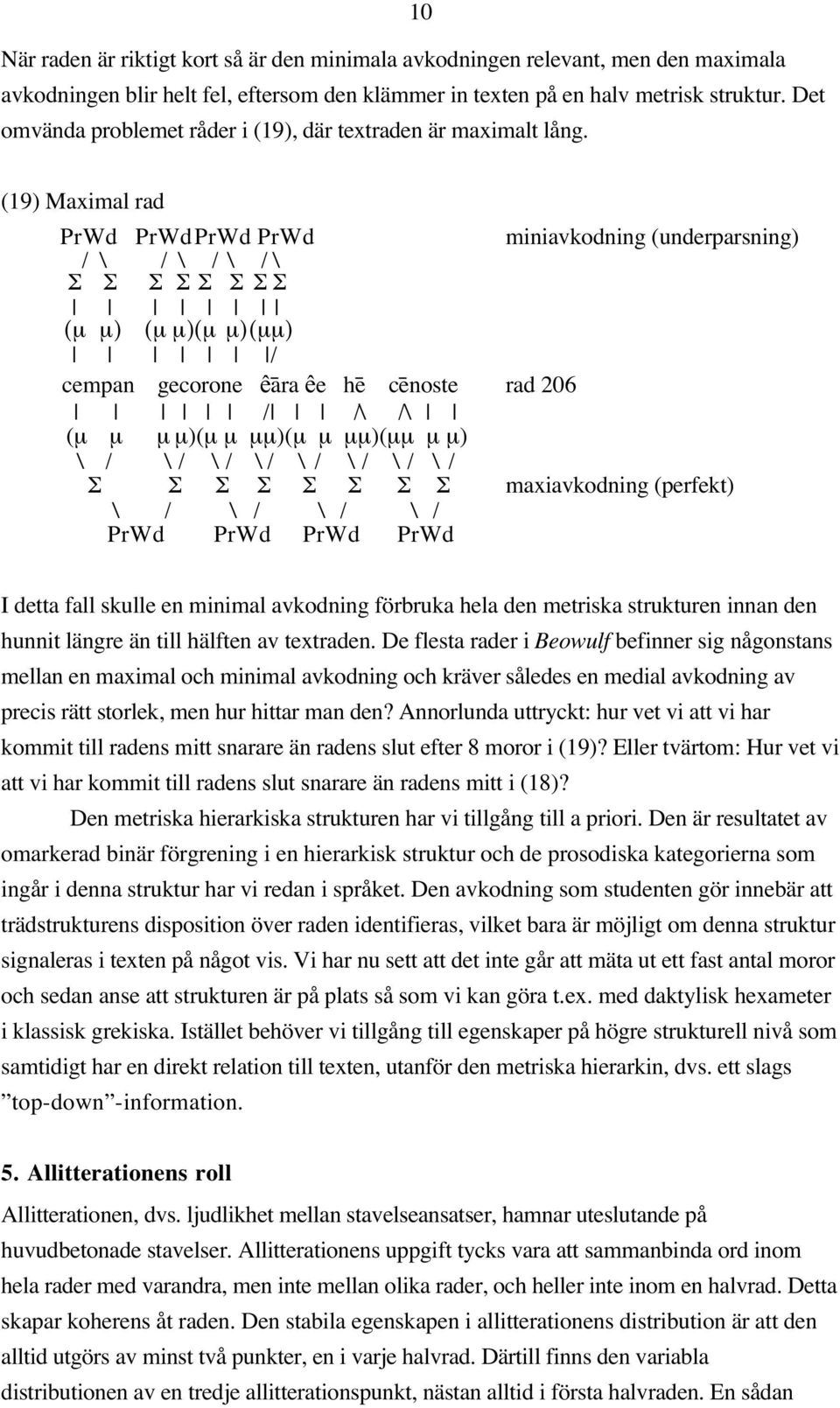 (19) Maximal rad PrWd PrWdPrWd PrWd miniavkodning (underparsning) /\ Σ Σ /\ /\ /\ Σ Σ Σ Σ Σ Σ (µ µ) (µ µ)(µ µ)(µµ) / cempan gecorone êa#ra êe he# ce#noste rad 206 / /\ /\ (µ µ µµ)(µ µ µµ)(µ µ µµ)(µµ