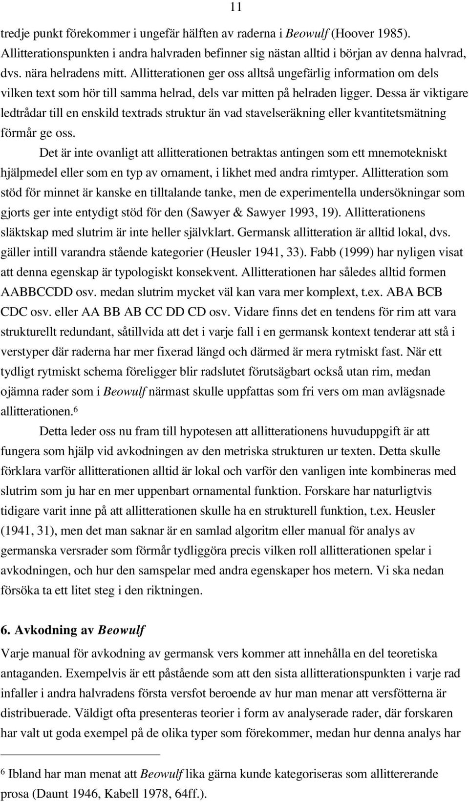 Dessa är viktigare ledtrådar till en enskild textrads struktur än vad stavelseräkning eller kvantitetsmätning förmår ge oss.