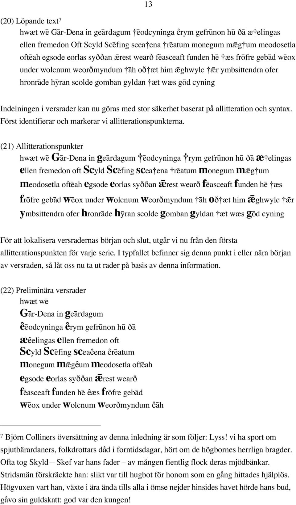 cyning Indelningen i versrader kan nu göras med stor säkerhet baserat på allitteration och syntax. Först identifierar och markerar vi allitterationspunkterna.