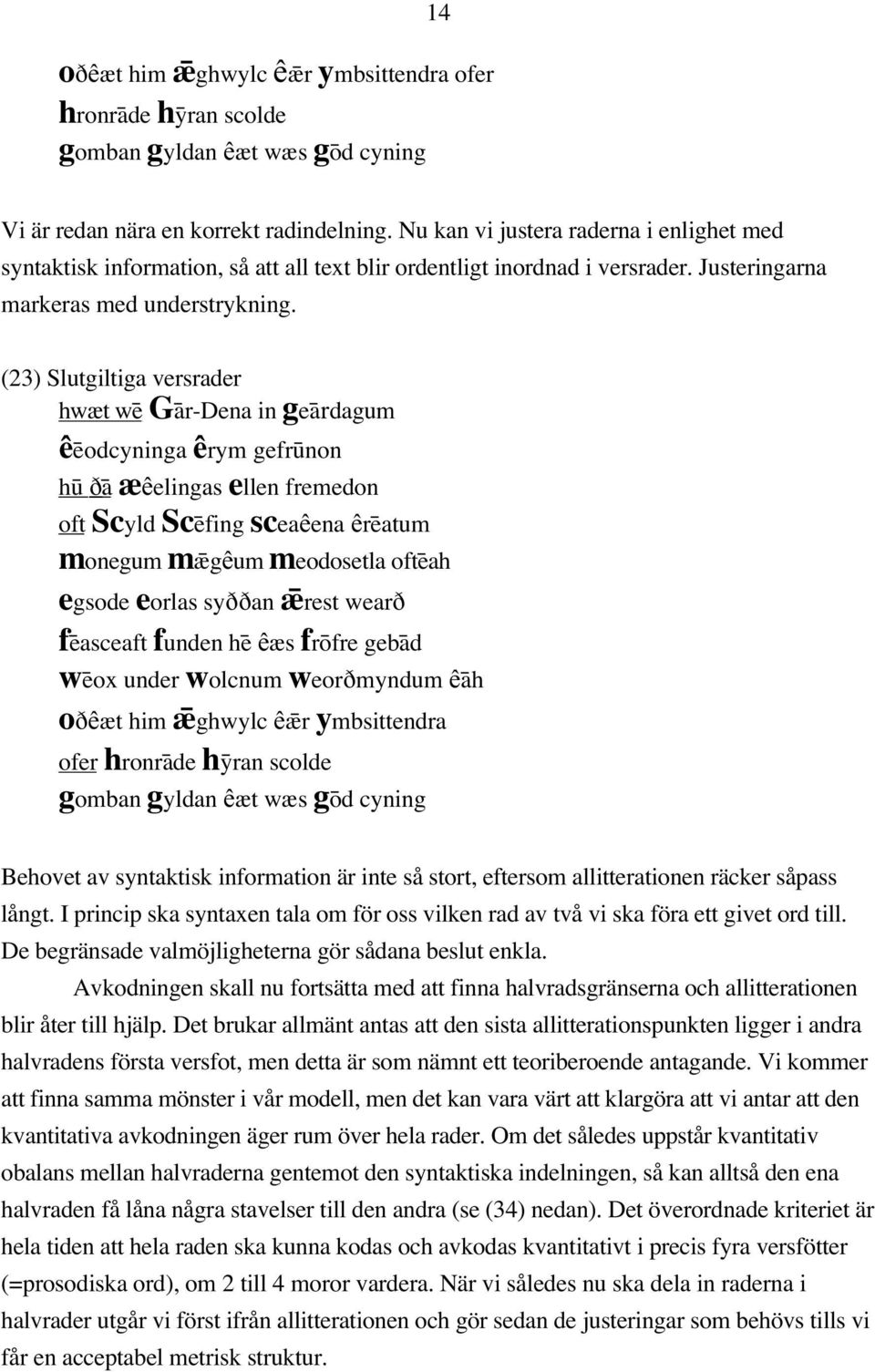 (23) Slutgiltiga versrader hwæt we# Ga#r-Dena in gea#rdagum êe#odcyninga êrym gefru#non hu# D a# æêelingas ellen fremedon oft Scyld Sce#fing sceaêena êre#atum monegum mæ#gêum meodosetla ofte#ah