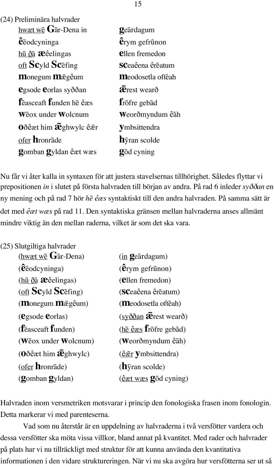 scolde go#d cyning Nu får vi åter kalla in syntaxen för att justera stavelsernas tillhörighet. Således flyttar vi prepositionen in i slutet på första halvraden till början av andra.