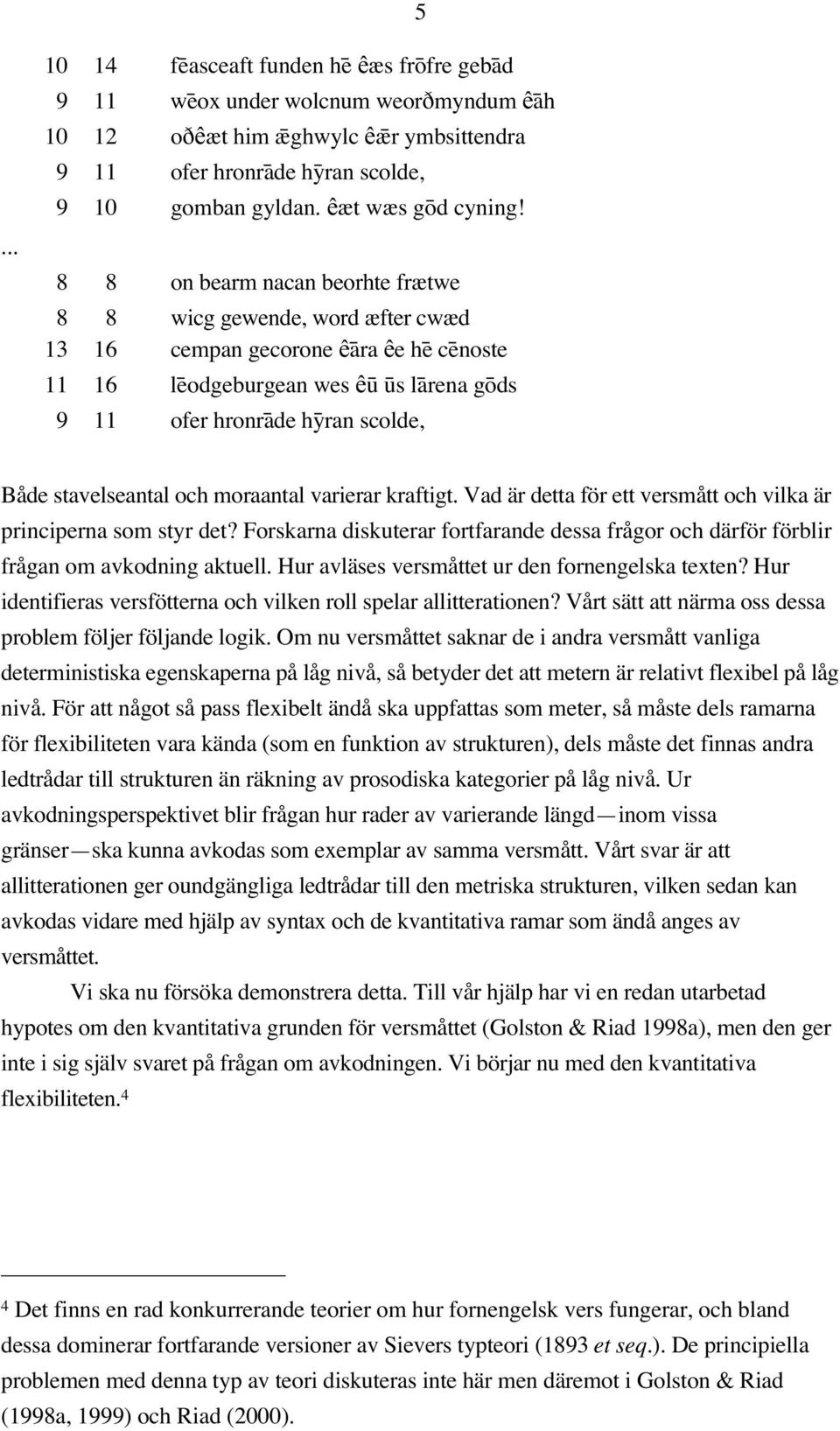 8 8 on bearm nacan beorhte frætwe 8 8 wicg gewende, word æfter cwæd 13 16 cempan gecorone êa#ra êe he# ce#noste 11 16 le#odgeburgean wes êu# u#s la#rena go#ds 9 11 ofer hronra#de hy#ran scolde, Både