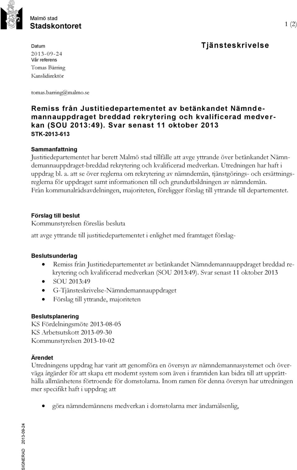 Svar senast 11 oktober 2013 STK-2013-613 Sammanfattning Justitiedepartementet har berett Malmö stad tillfälle att avge yttrande över betänkandet Nämndemannauppdraget-breddad rekrytering och