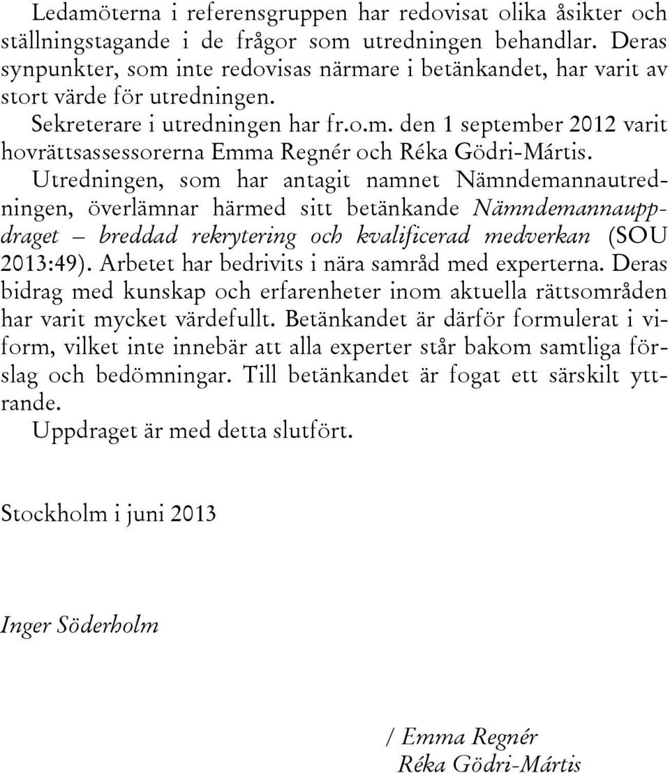 Utredningen, som har antagit namnet Nämndemannautredningen, överlämnar härmed sitt betänkande Nämndemannauppdraget breddad rekrytering och kvalificerad medverkan (SOU 2013:49).