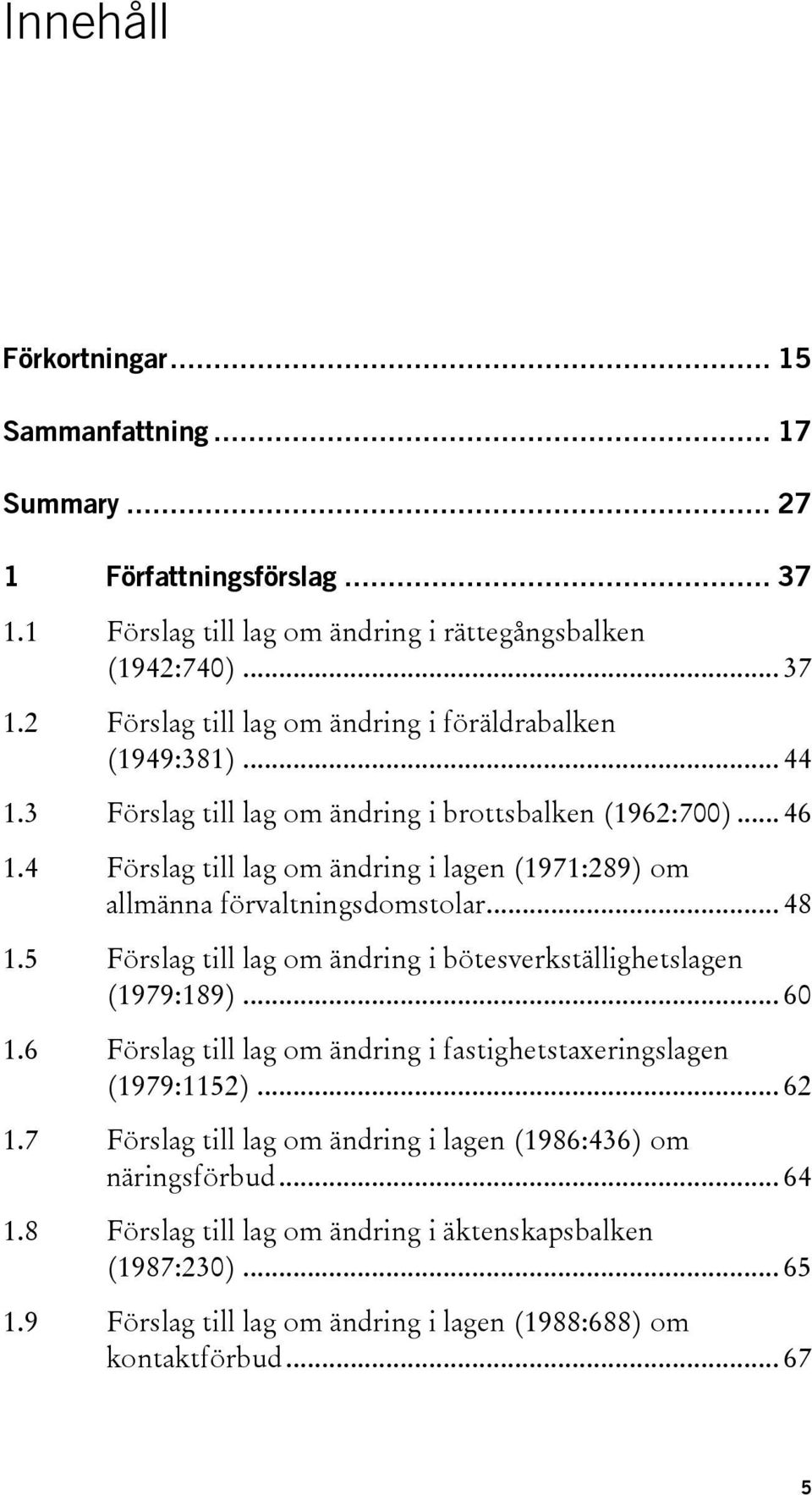 5 Förslag till lag om ändring i bötesverkställighetslagen (1979:189)... 60 1.6 Förslag till lag om ändring i fastighetstaxeringslagen (1979:1152)... 62 1.