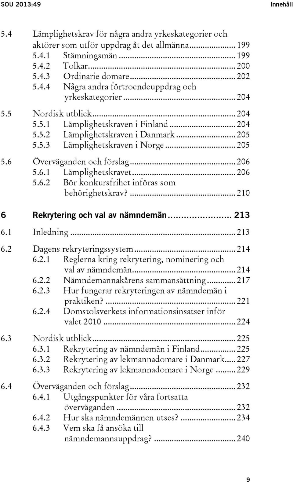 .. 205 5.6 Överväganden och förslag... 206 5.6.1 Lämplighetskravet... 206 5.6.2 Bör konkursfrihet införas som behörighetskrav?... 210 6 Rekrytering och val av nämndemän... 213 6.