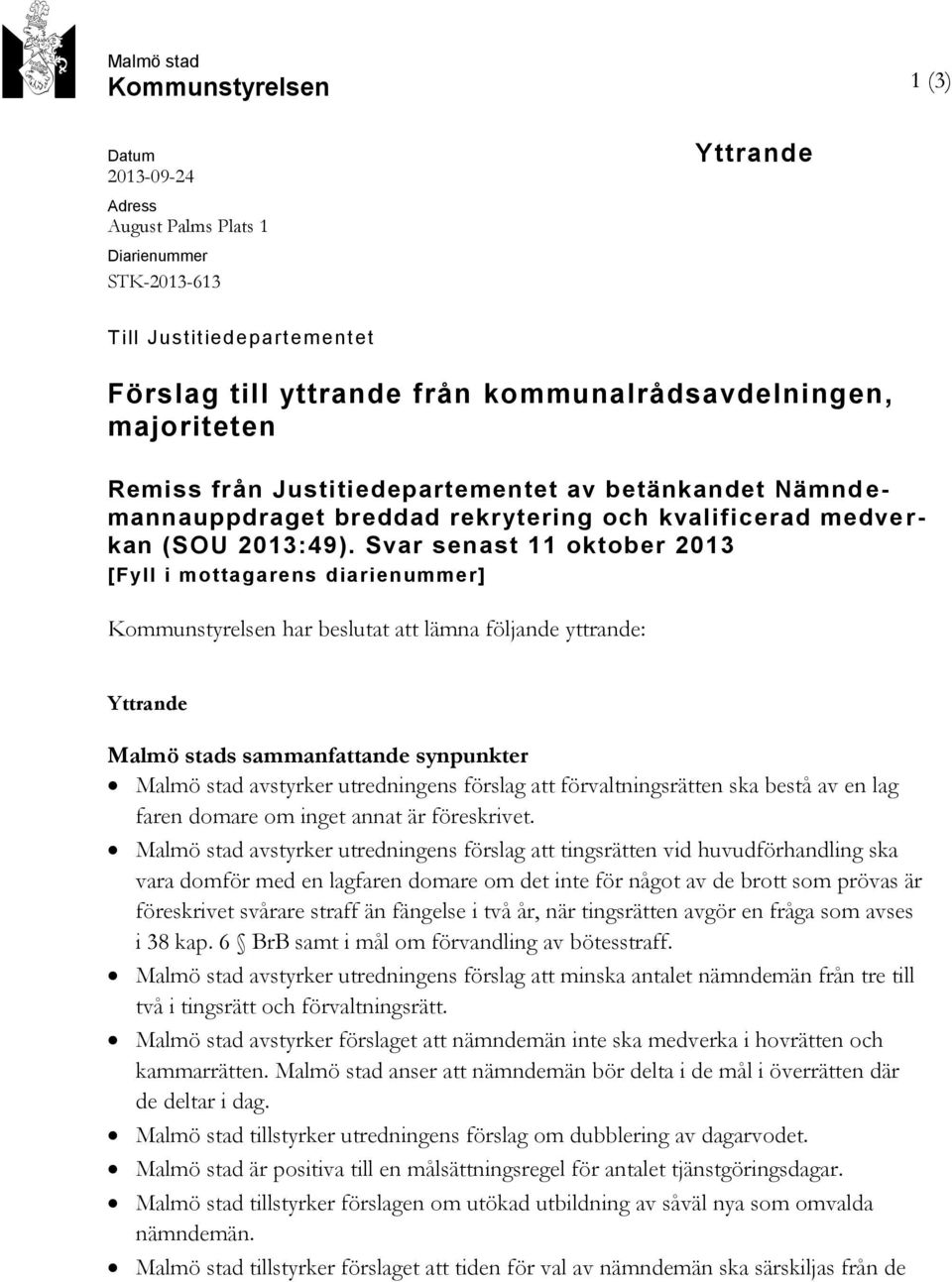 Svar senast 11 oktober 2013 [Fyll i mottagarens diarienummer] Kommunstyrelsen har beslutat att lämna följande yttrande: Yttrande Malmö stads sammanfattande synpunkter Malmö stad avstyrker