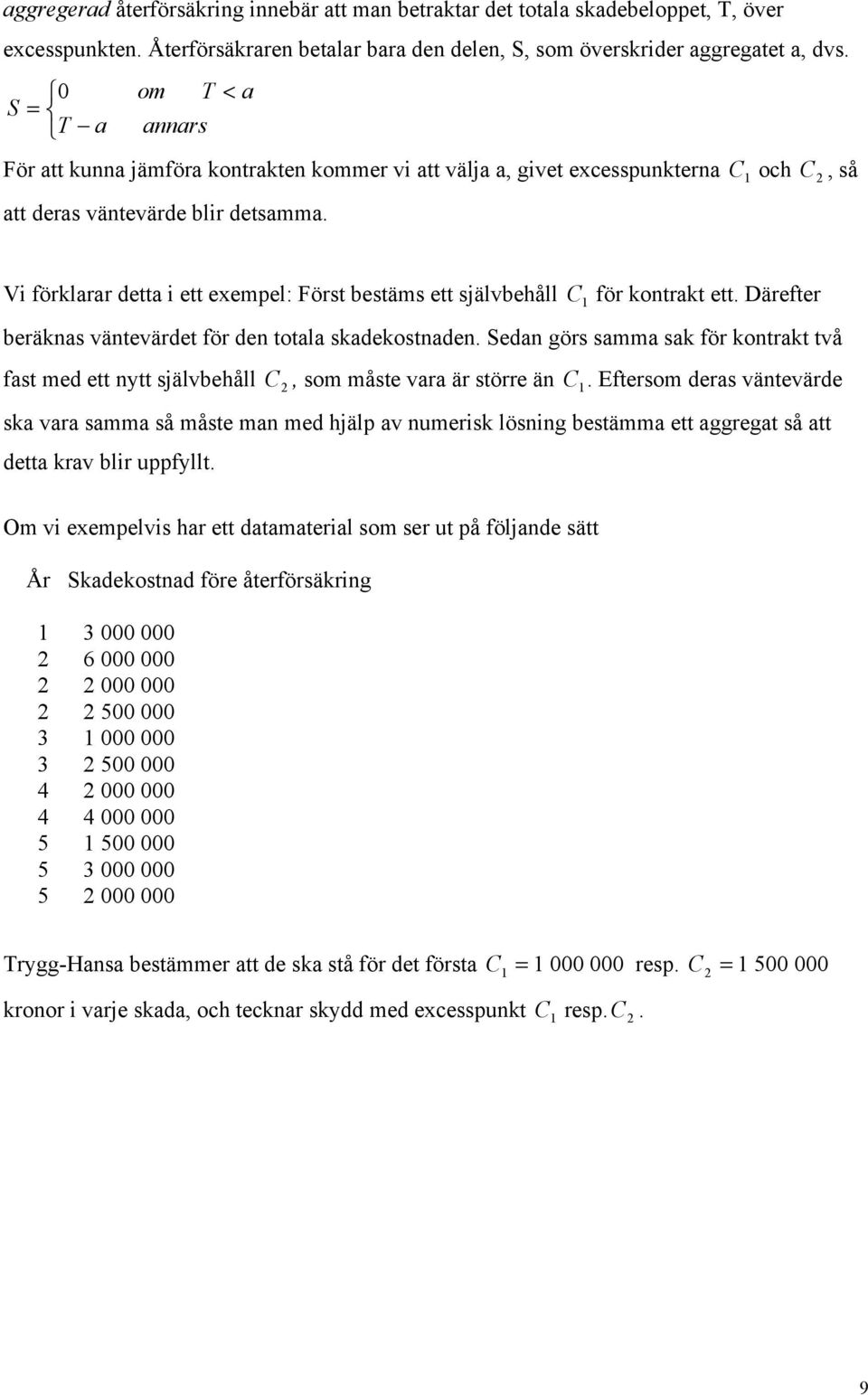 Vi förlarar detta i ett exempel: Först bestäms ett självbehåll C för ontrat ett. Därefter beränas väntevärdet för den totala sadeostnaden.