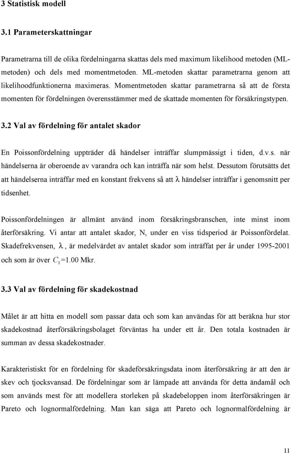 Momentmetoden sattar parametrarna så att de första momenten för fördelningen överensstämmer med de sattade momenten för försäringstypen. 3.