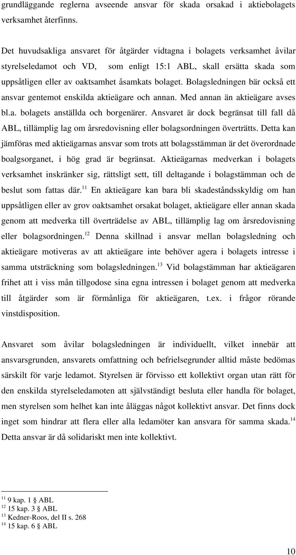 Bolagsledningen bär också ett ansvar gentemot enskilda aktieägare och annan. Med annan än aktieägare avses bl.a. bolagets anställda och borgenärer.