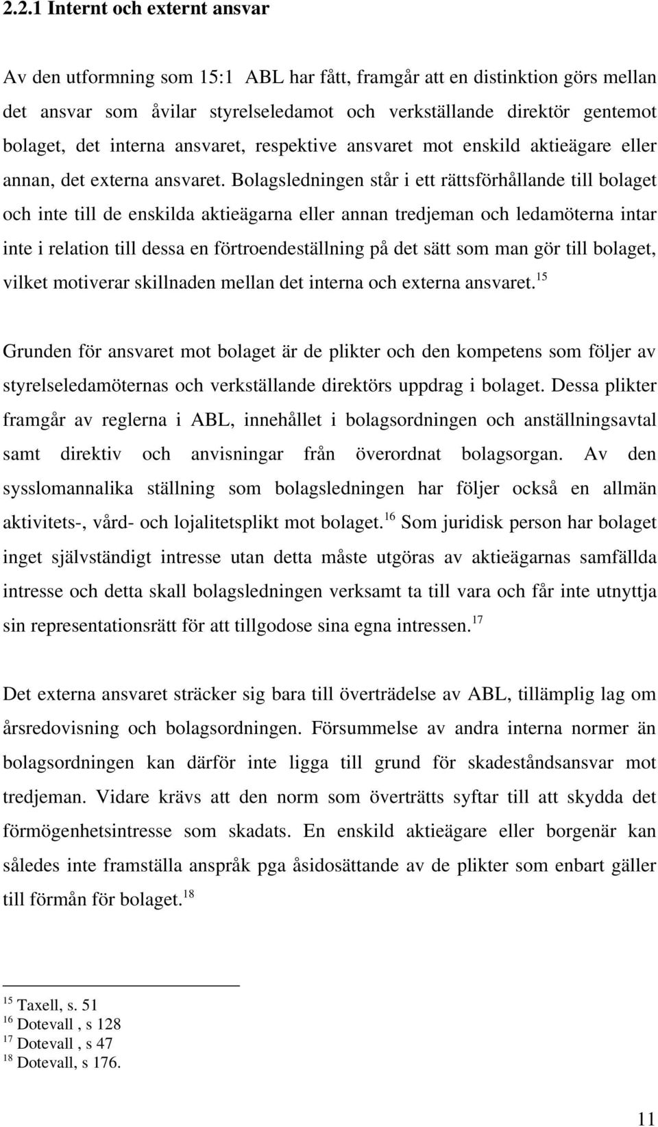 Bolagsledningen står i ett rättsförhållande till bolaget och inte till de enskilda aktieägarna eller annan tredjeman och ledamöterna intar inte i relation till dessa en förtroendeställning på det