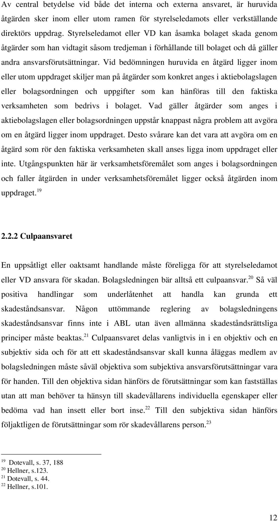 Vid bedömningen huruvida en åtgärd ligger inom eller utom uppdraget skiljer man på åtgärder som konkret anges i aktiebolagslagen eller bolagsordningen och uppgifter som kan hänföras till den faktiska