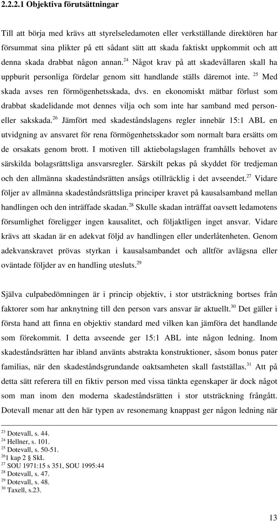 en ekonomiskt mätbar förlust som drabbat skadelidande mot dennes vilja och som inte har samband med personeller sakskada.