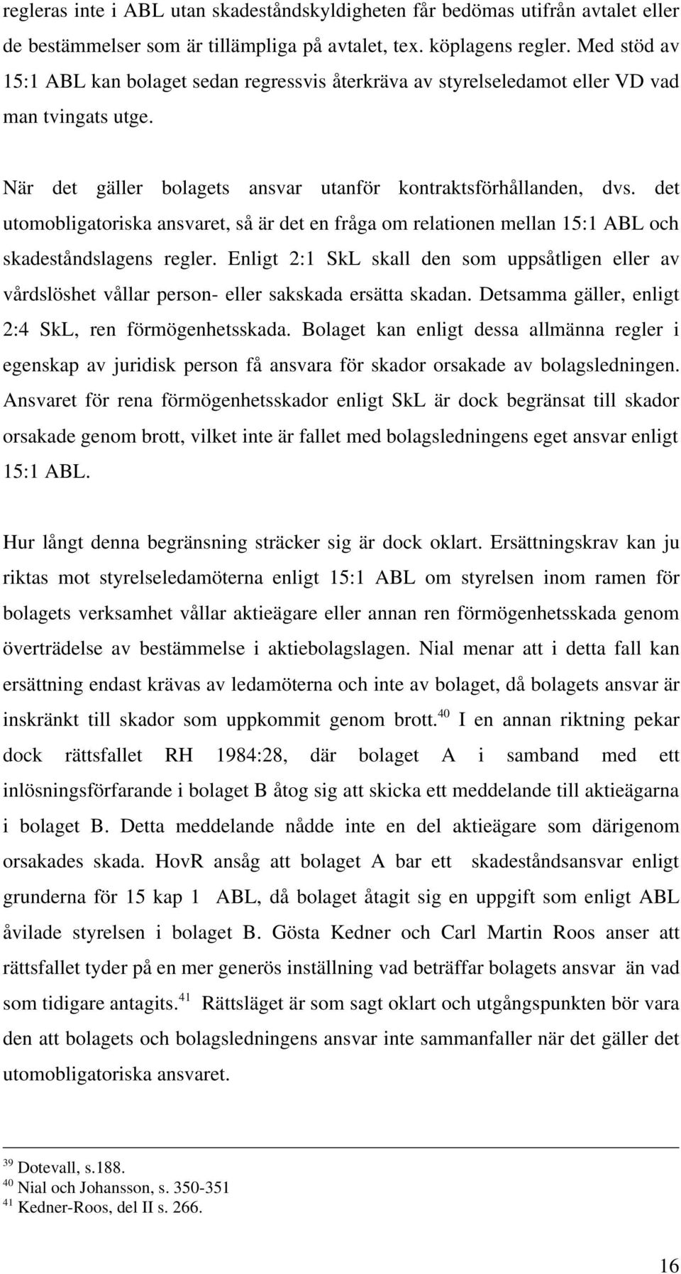 det utomobligatoriska ansvaret, så är det en fråga om relationen mellan 15:1 ABL och skadeståndslagens regler.