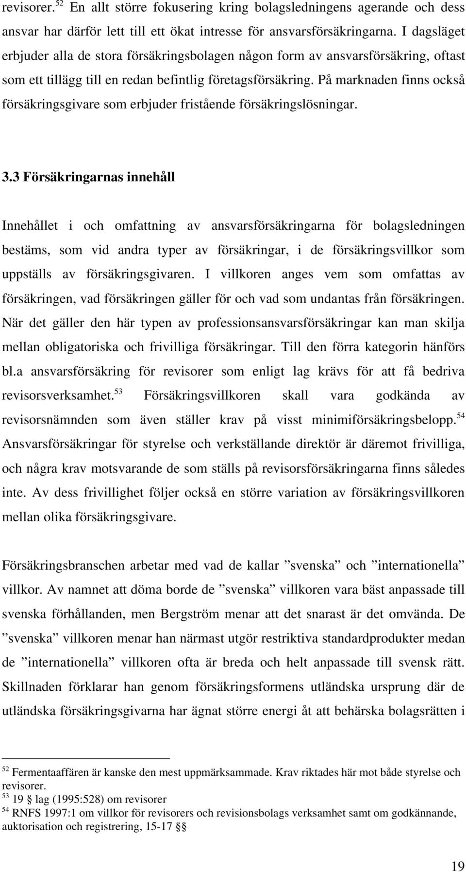 På marknaden finns också försäkringsgivare som erbjuder fristående försäkringslösningar. 3.