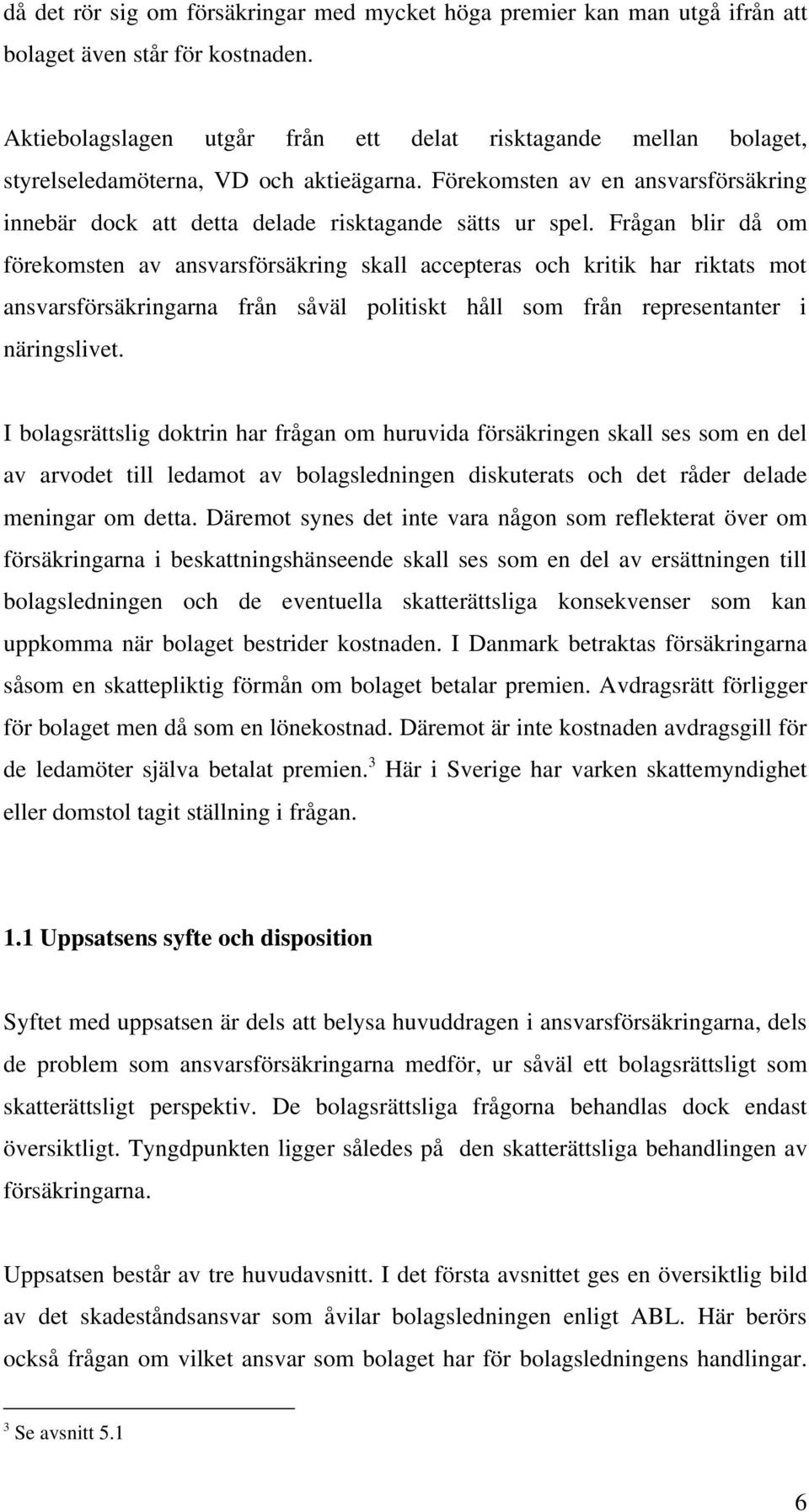 Frågan blir då om förekomsten av ansvarsförsäkring skall accepteras och kritik har riktats mot ansvarsförsäkringarna från såväl politiskt håll som från representanter i näringslivet.