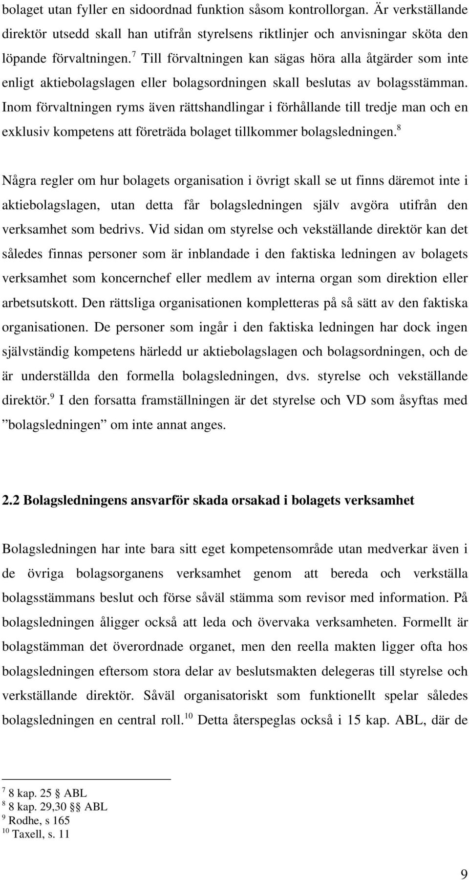 Inom förvaltningen ryms även rättshandlingar i förhållande till tredje man och en exklusiv kompetens att företräda bolaget tillkommer bolagsledningen.