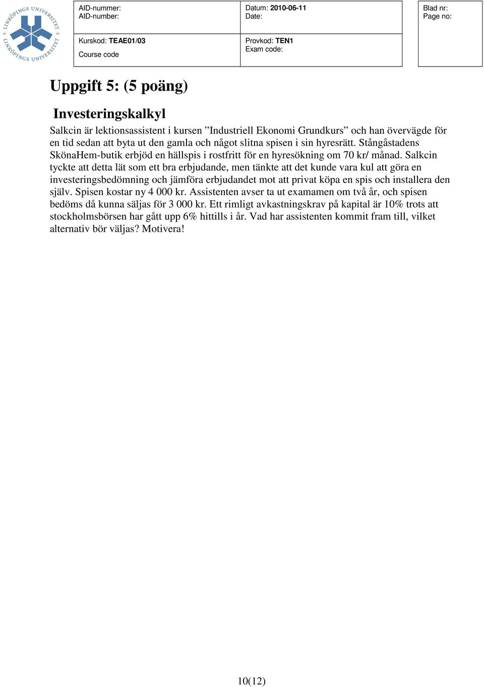 Salkcin tyckte att detta lät som ett bra erbjudande, men tänkte att det kunde vara kul att göra en investeringsbedömning och jämföra erbjudandet mot att privat köpa en spis och installera den själv.