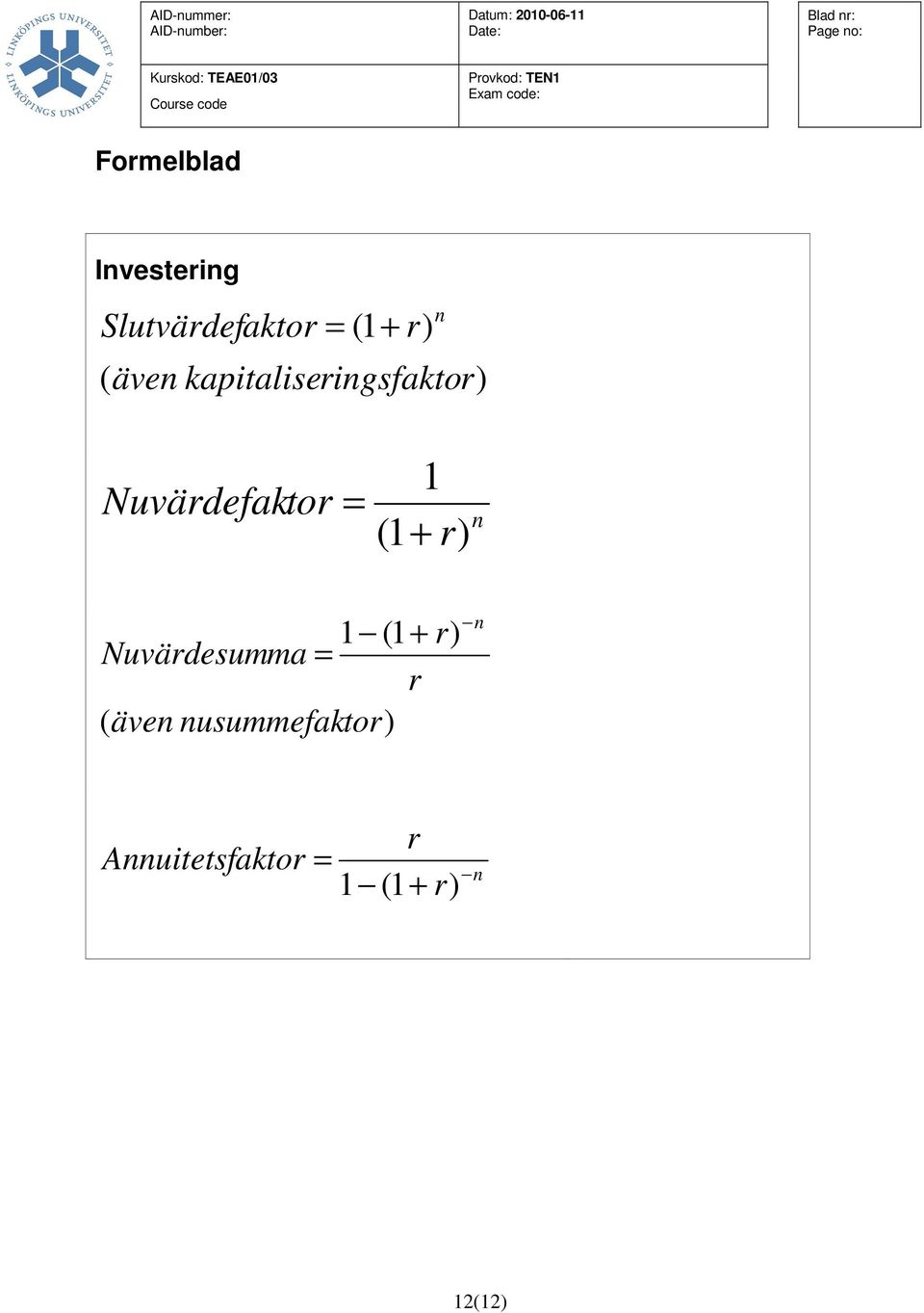 1 (1 + r) n 1 (1 + r) Nuvärdesumma = r ( även