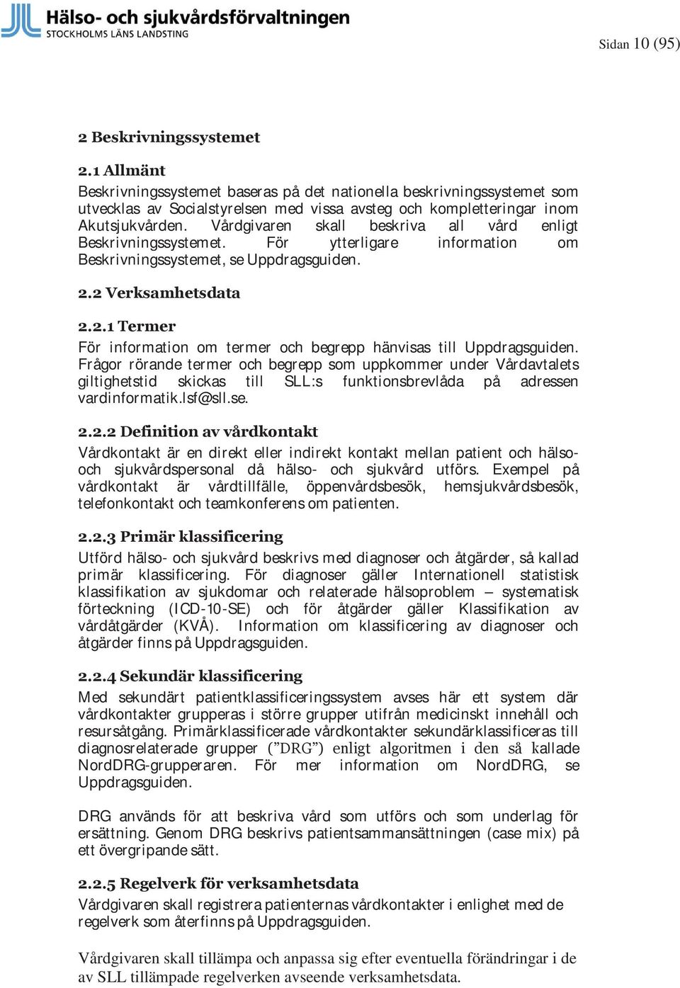 Vårdgivaren skall beskriva all vård enligt Beskrivningssystemet. För ytterligare information om Beskrivningssystemet, se Uppdragsguiden. 2.