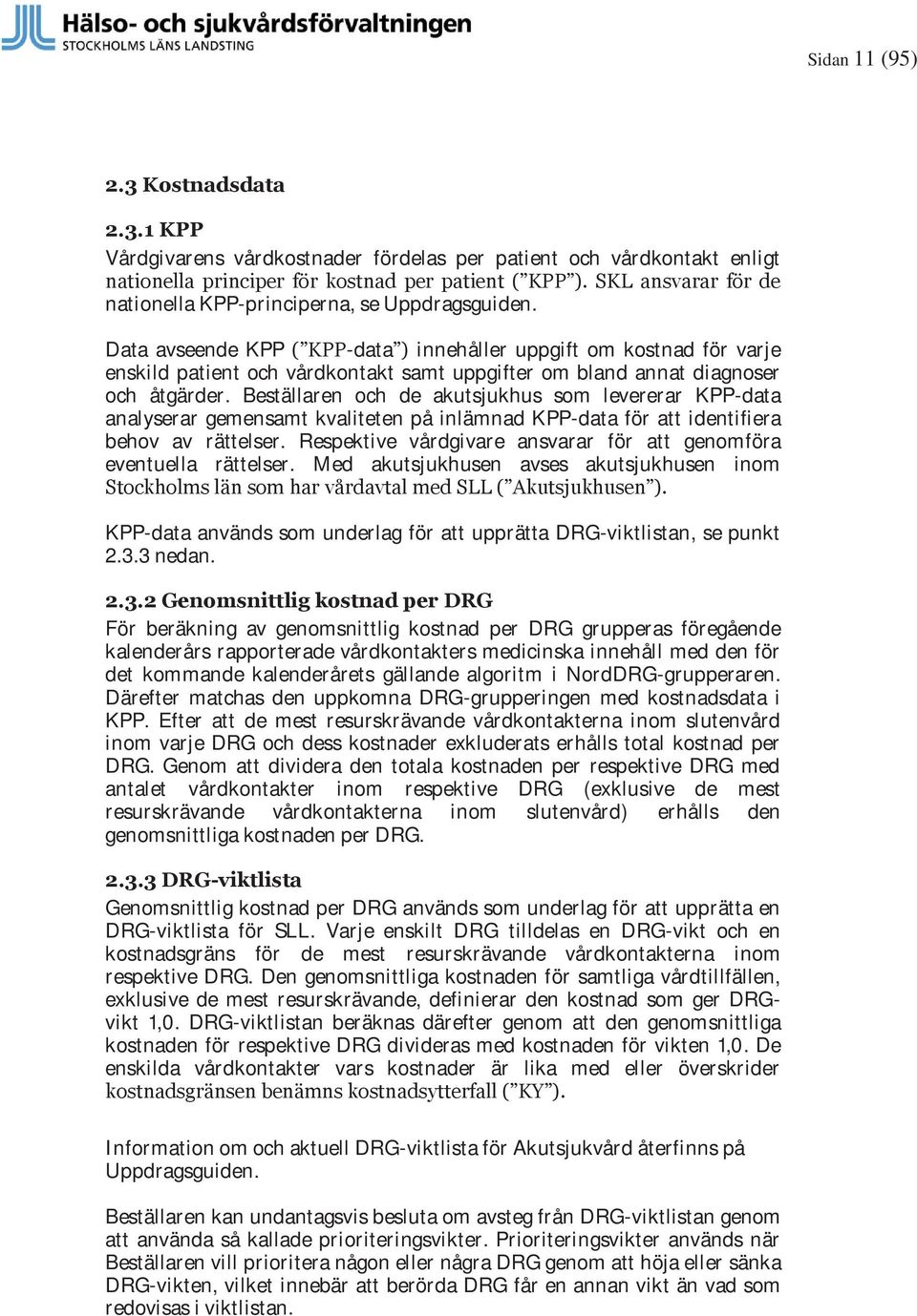 Data avseende KPP ( KPP-data ) innehåller uppgift om kostnad för varje enskild patient och vårdkontakt samt uppgifter om bland annat diagnoser och åtgärder.