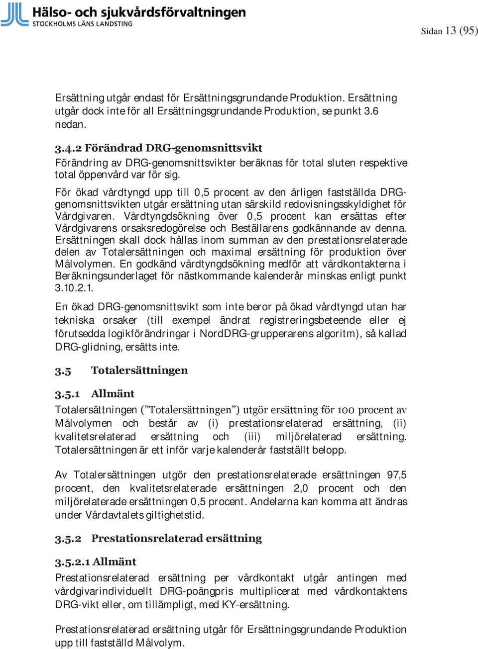 För ökad vårdtyngd upp till 0,5 procent av den årligen fastställda DRGgenomsnittsvikten utgår ersättning utan särskild redovisningsskyldighet för Vårdgivaren.