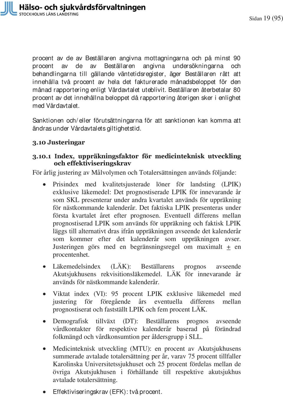 Beställaren återbetalar 80 procent av det innehållna beloppet då rapportering återigen sker i enlighet med Vårdavtalet.