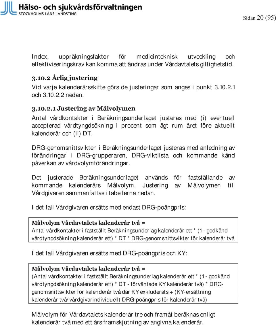 DRG-genomsnittsvikten i Beräkningsunderlaget justeras med anledning av förändringar i DRG-grupperaren, DRG-viktlista och kommande känd påverkan av vårdvolymförändringar.