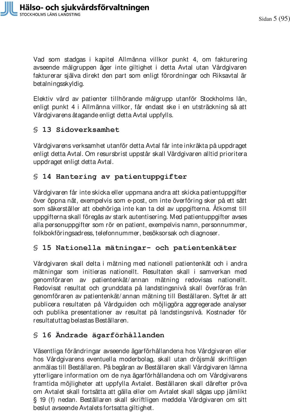 Elektiv vård av patienter tillhörande målgrupp utanför Stockholms län, enligt punkt 4 i Allmänna villkor, får endast ske i en utsträckning så att Vårdgivarens åtagande enligt detta Avtal uppfylls.