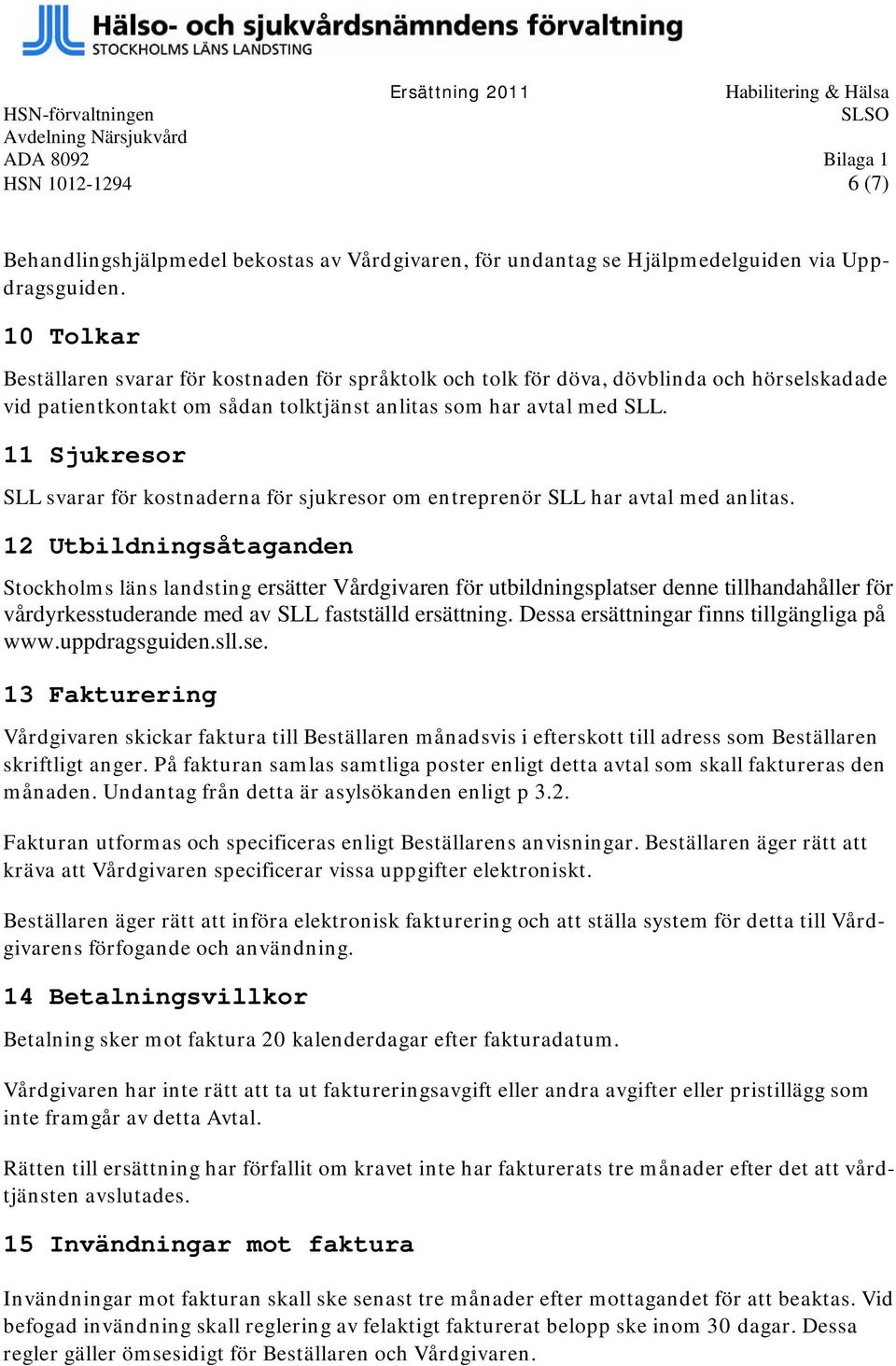 11 Sjukresor SLL svarar för kostnaderna för sjukresor om entreprenör SLL har avtal med anlitas.