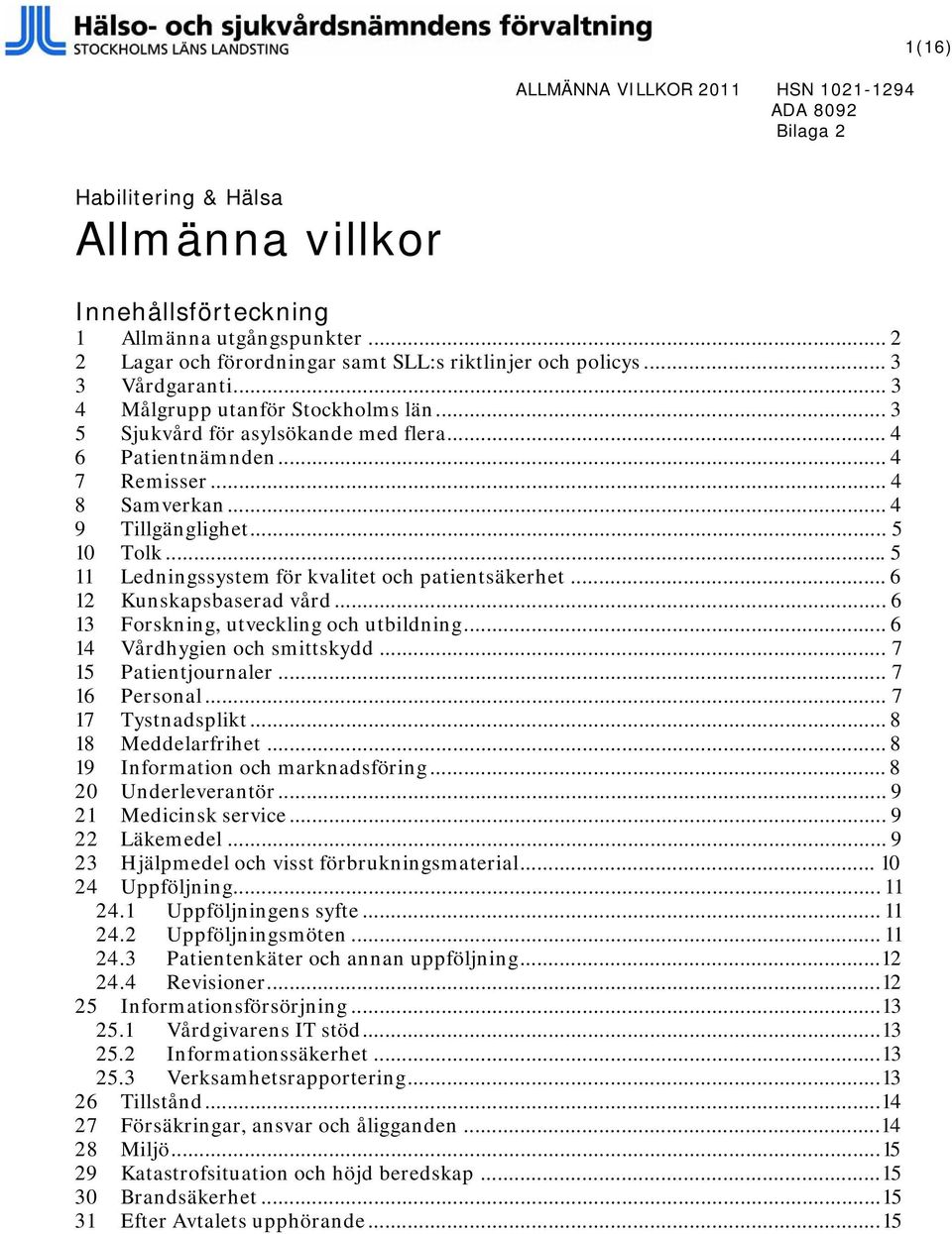 ..5 11 Ledningssystem för kvalitet och patientsäkerhet... 6 12 Kunskapsbaserad vård... 6 13 Forskning, utveckling och utbildning... 6 14 Vårdhygien och smittskydd... 7 15 Patientjournaler.