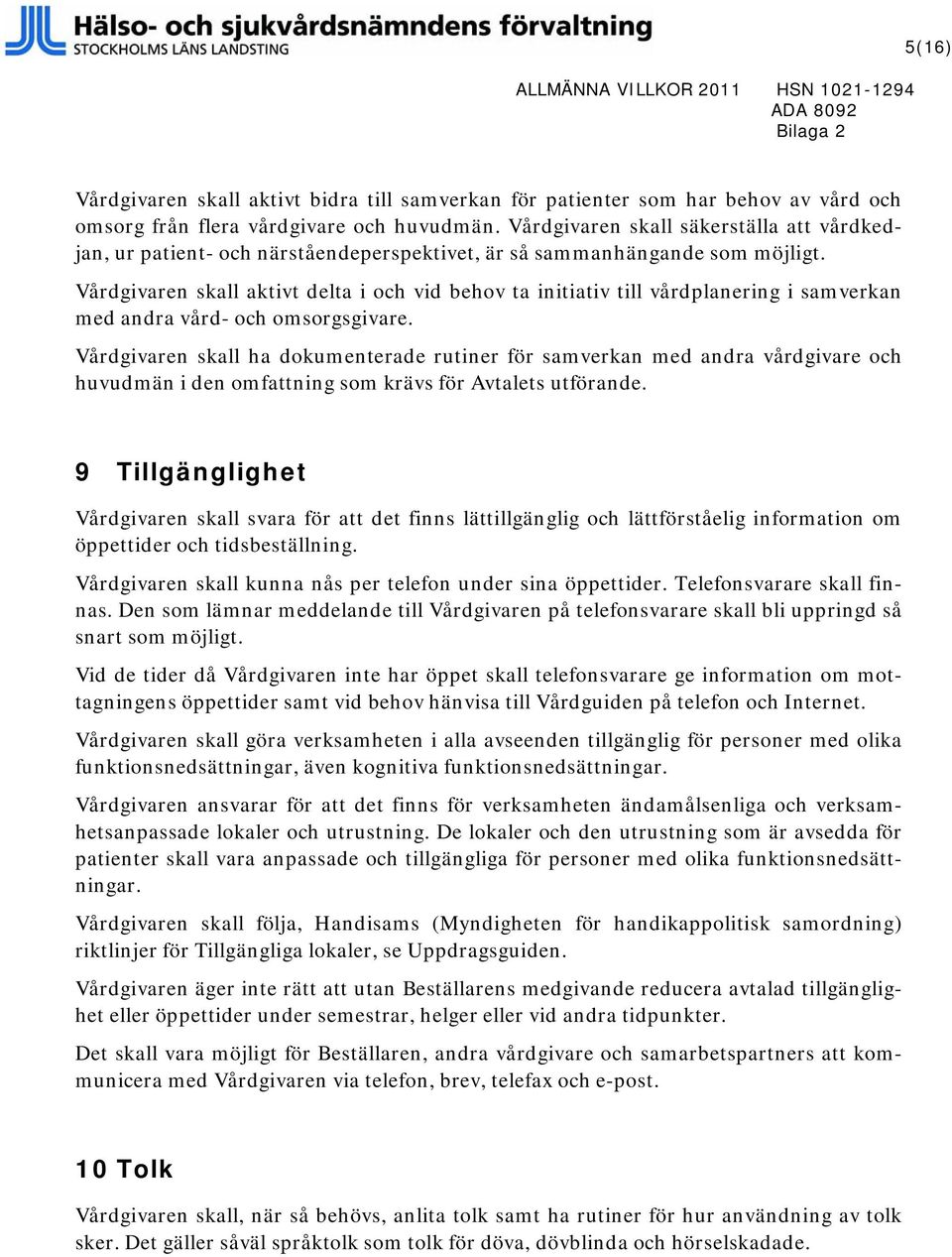 Vårdgivaren skall aktivt delta i och vid behov ta initiativ till vårdplanering i samverkan med andra vård- och omsorgsgivare.