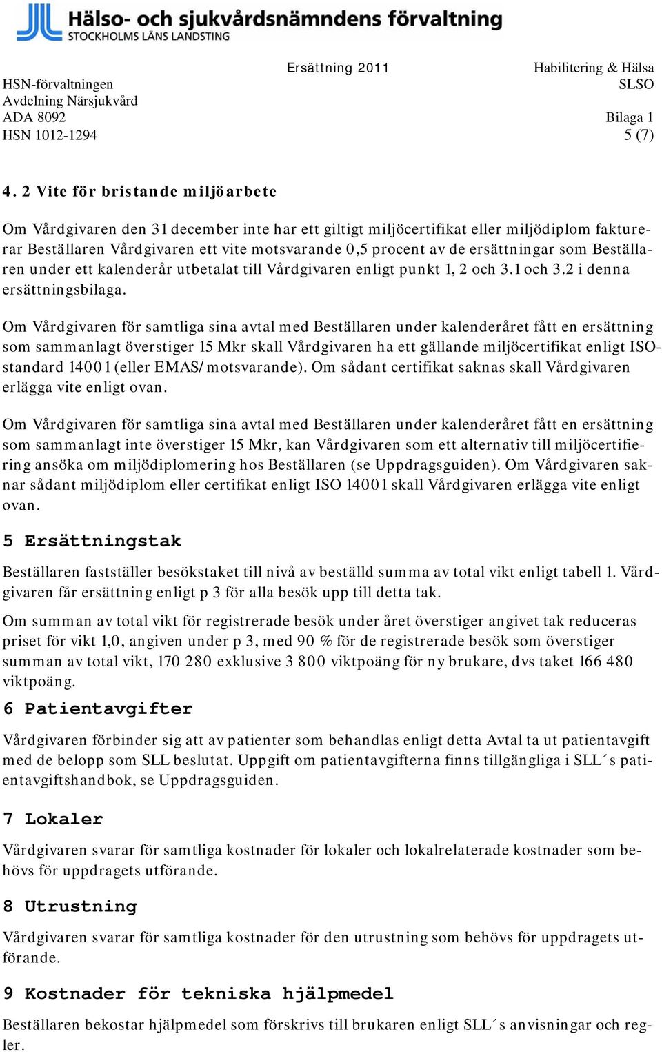 ersättningar som Beställaren under ett kalenderår utbetalat till Vårdgivaren enligt punkt 1, 2 och 3.1 och 3.2 i denna ersättningsbilaga.