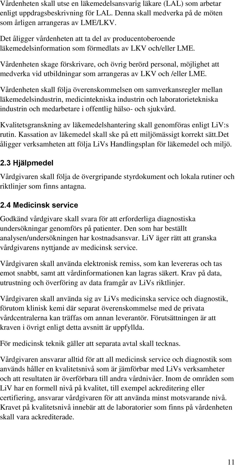 Vårdenheten skage förskrivare, och övrig berörd personal, möjlighet att medverka vid utbildningar som arrangeras av LKV och /eller LME.