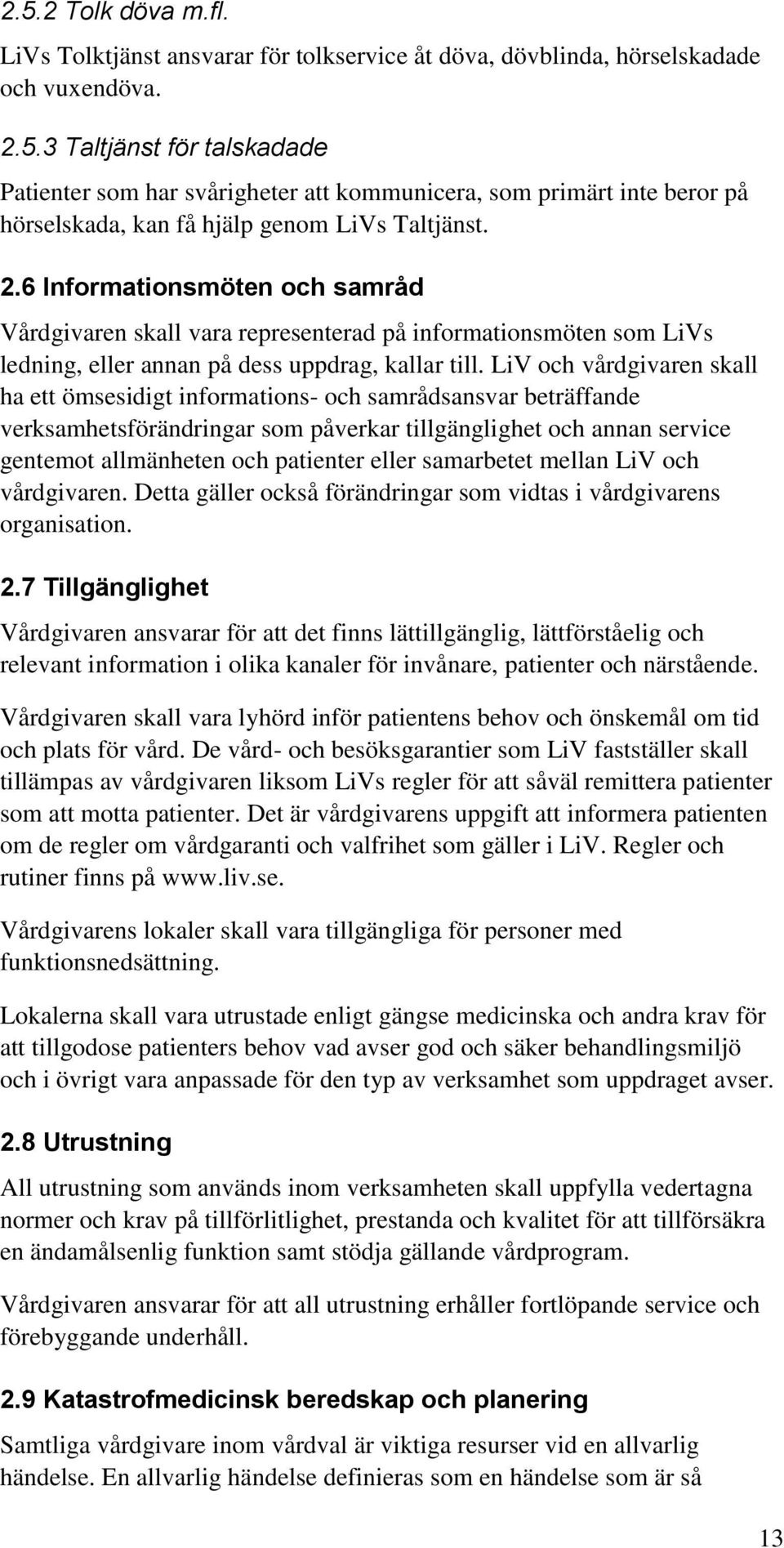 LiV och vårdgivaren skall ha ett ömsesidigt informations- och samrådsansvar beträffande verksamhetsförändringar som påverkar tillgänglighet och annan service gentemot allmänheten och patienter eller