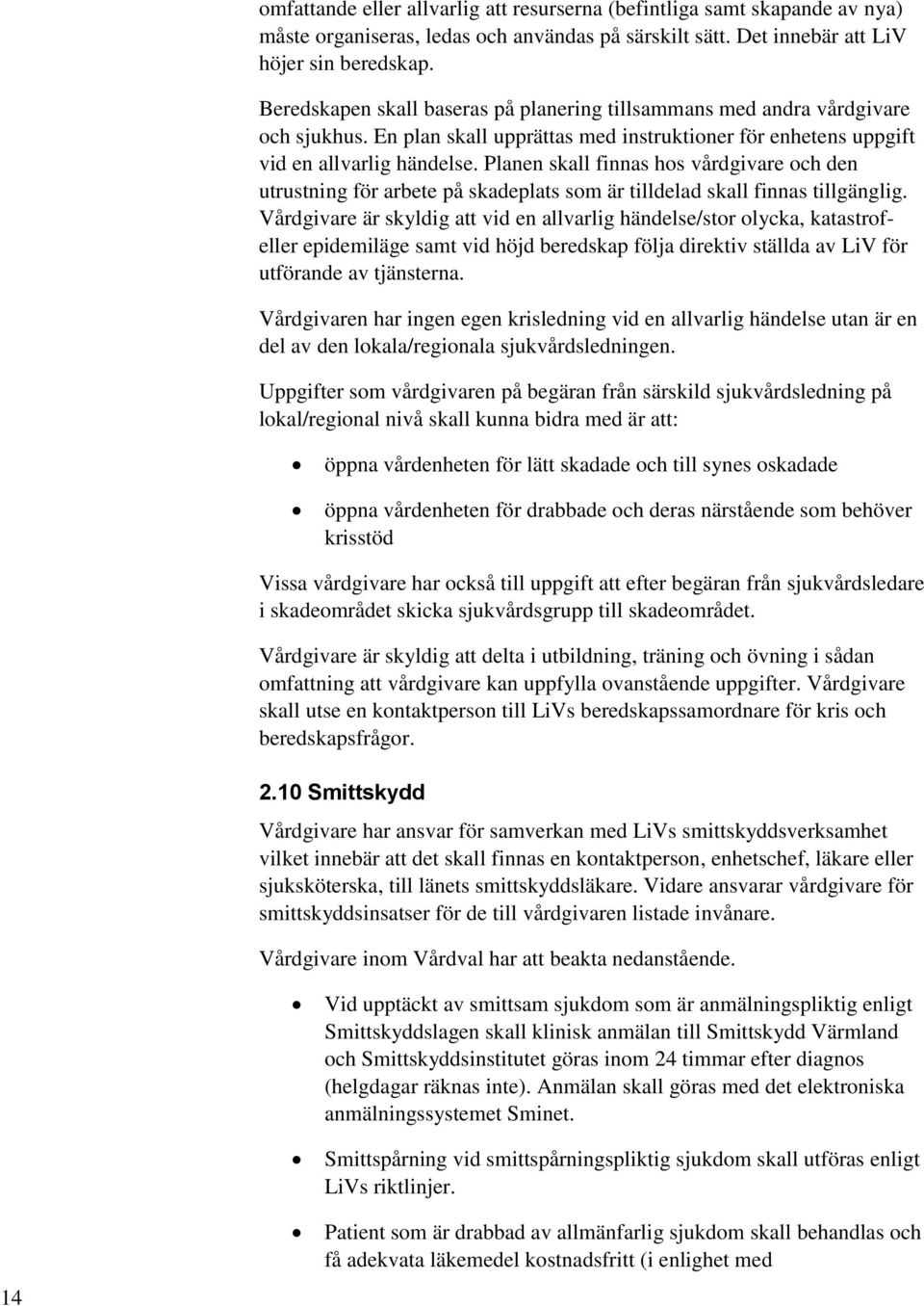 Planen skall finnas hos vårdgivare och den utrustning för arbete på skadeplats som är tilldelad skall finnas tillgänglig.