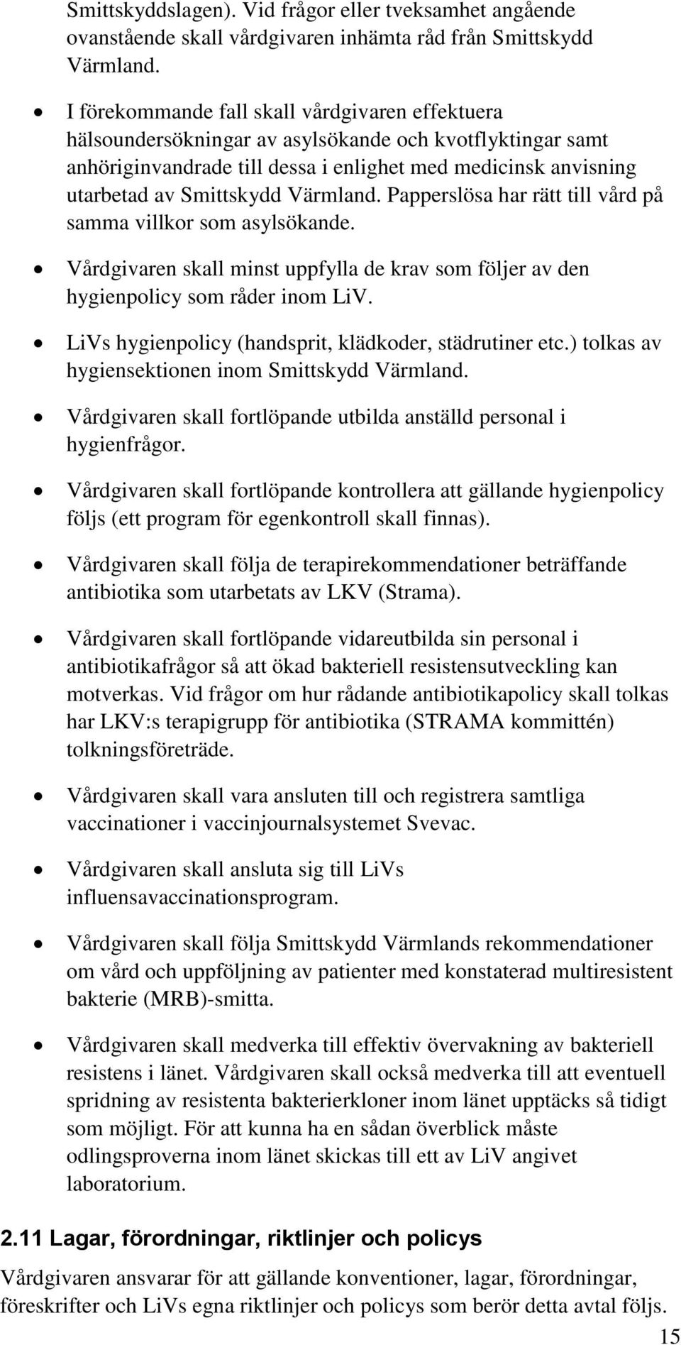 Värmland. Papperslösa har rätt till vård på samma villkor som asylsökande. Vårdgivaren skall minst uppfylla de krav som följer av den hygienpolicy som råder inom LiV.