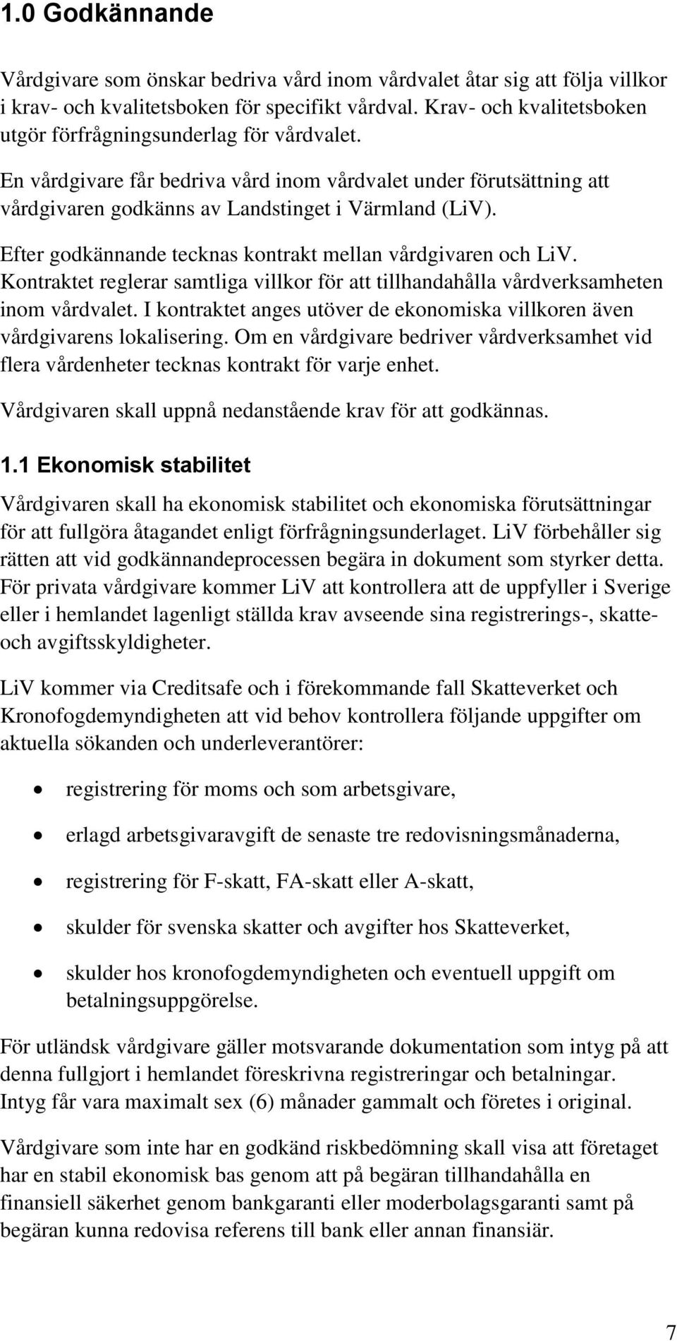 Efter godkännande tecknas kontrakt mellan vårdgivaren och LiV. Kontraktet reglerar samtliga villkor för att tillhandahålla vårdverksamheten inom vårdvalet.