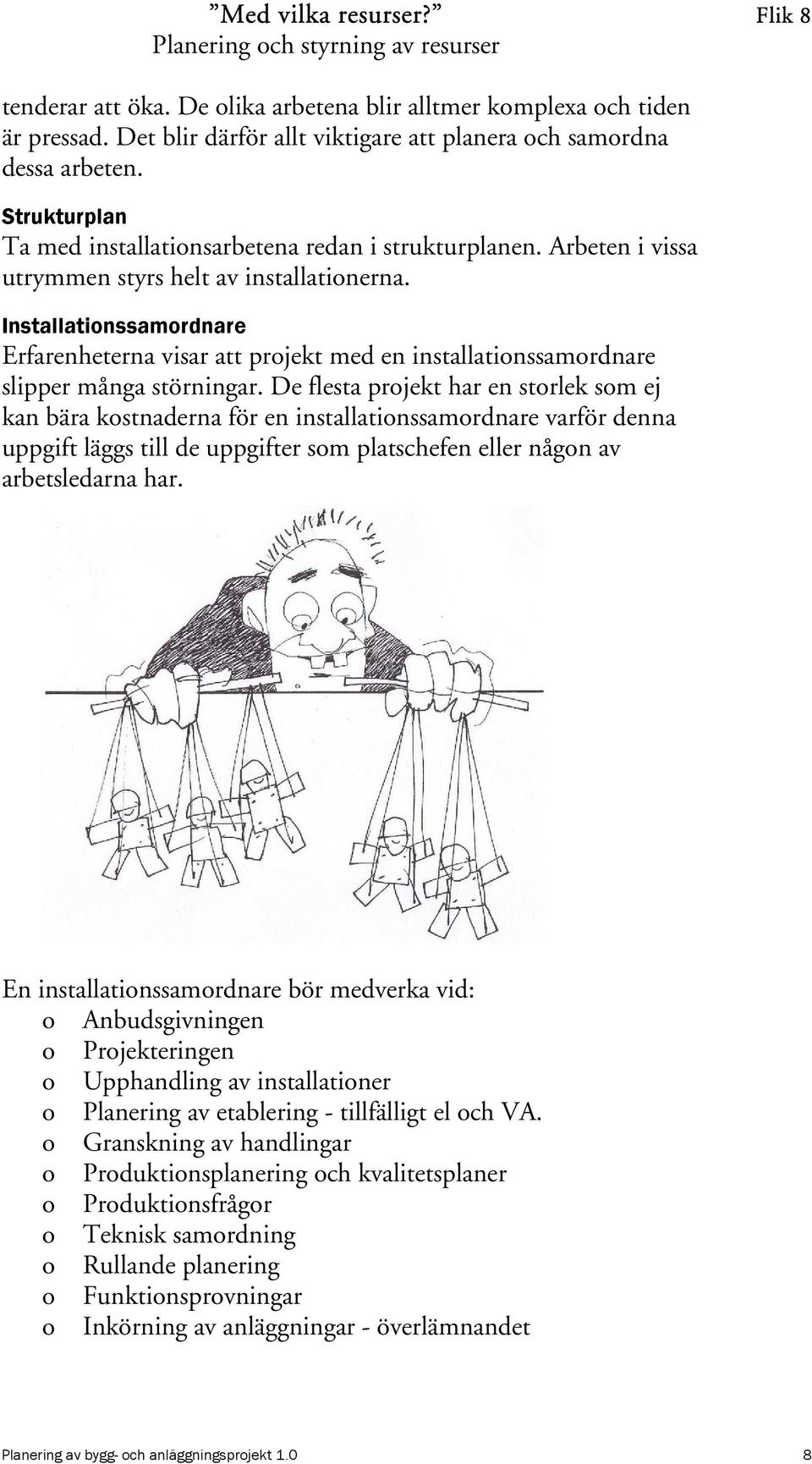 Installationssamordnare Erfarenheterna visar att projekt med en installationssamordnare slipper många störningar.