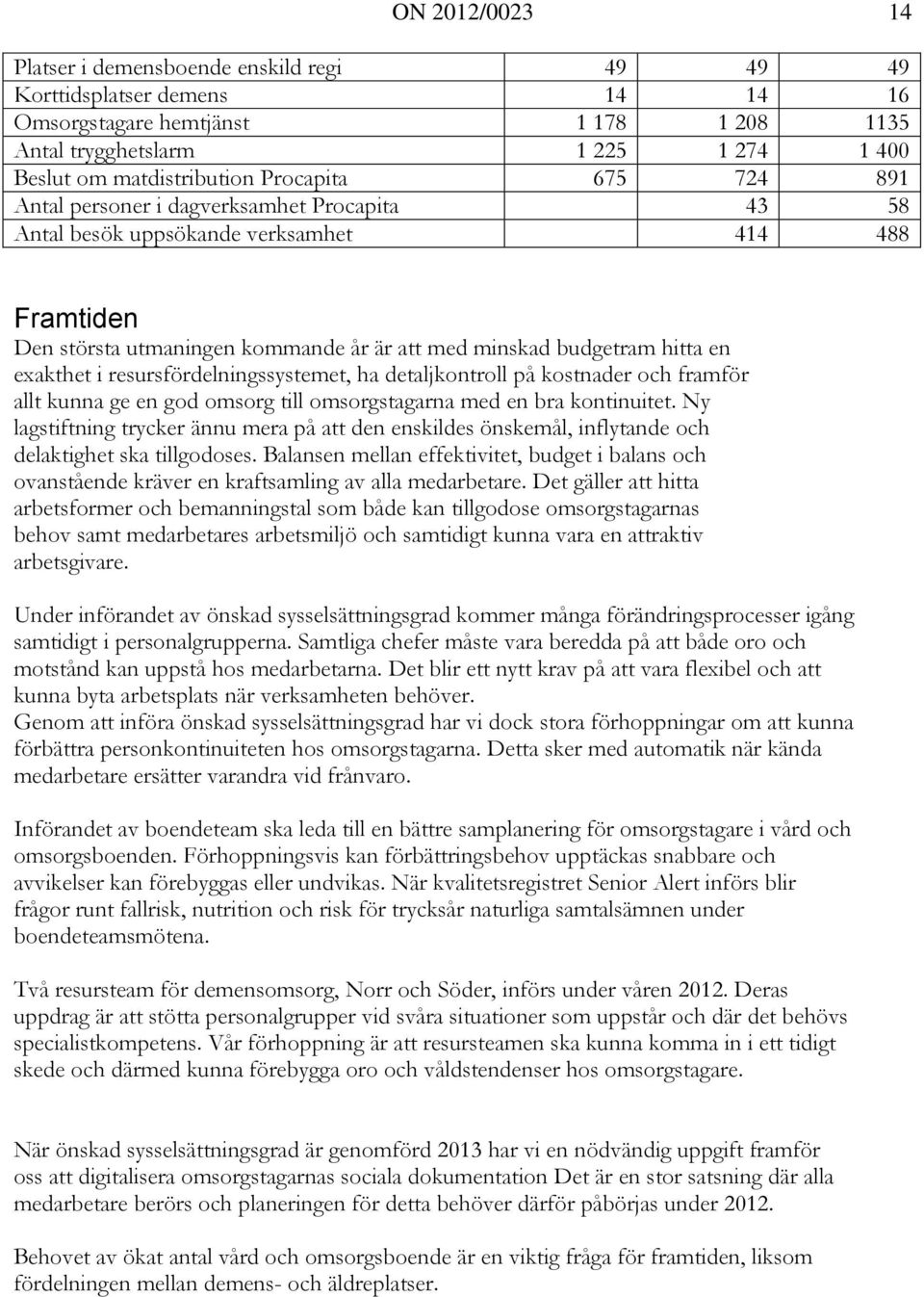 exakthet i resursfördelningssystemet, ha detaljkontroll på kostnader och framför allt kunna ge en god omsorg till omsorgstagarna med en bra kontinuitet.