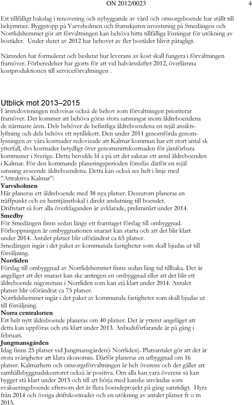 Under slutet av 2012 har behovet av fler bostäder blivit påtagligt. Nämnden har formulerat och beslutat hur leverans av kost skall fungera i förvaltningen framöver.