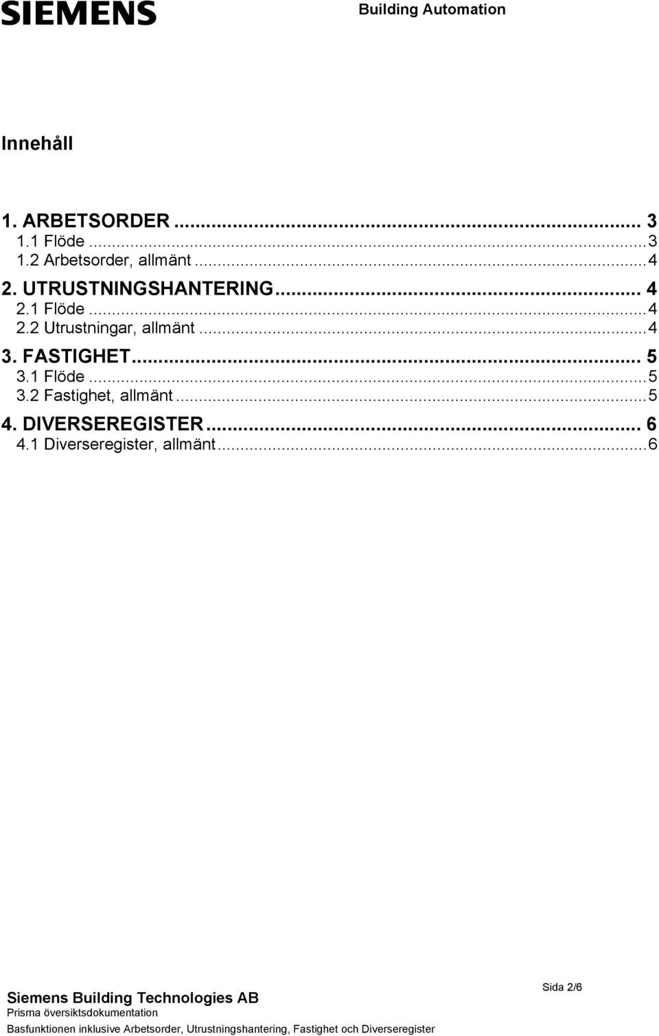 ..4 3. FASTIGHET... 5 3.1 Flöde...5 3.2 Fastighet, allmänt...5 4.