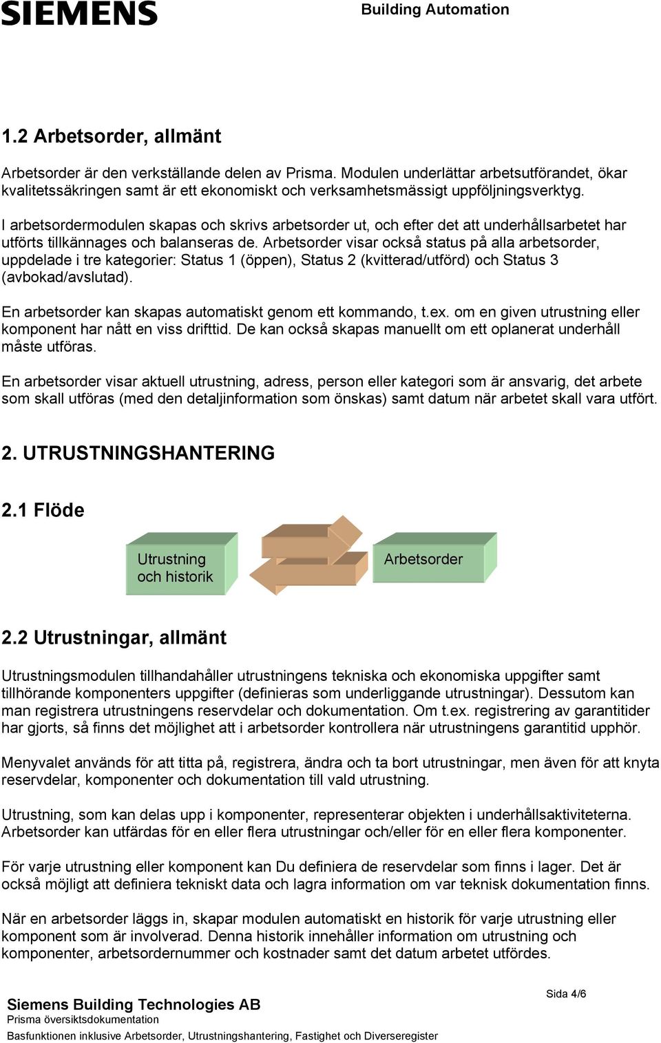 I arbetsordermodulen skapas och skrivs arbetsorder ut, och efter det att underhållsarbetet har utförts tillkännages och balanseras de.