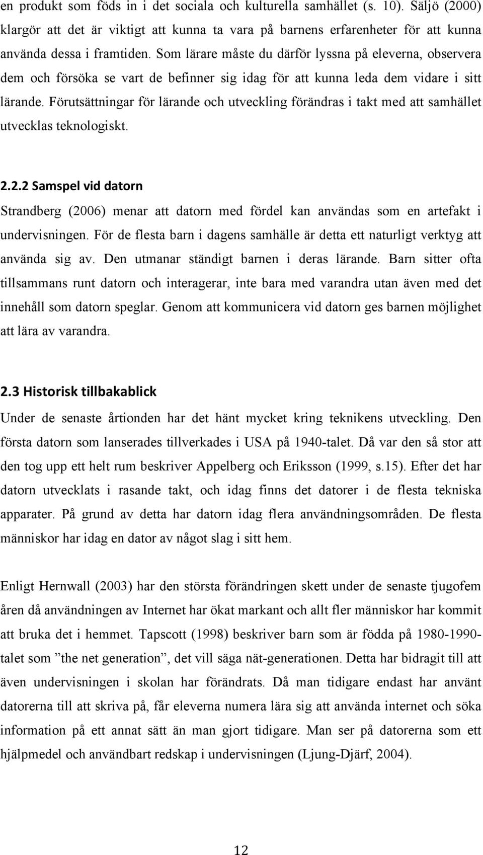 Förutsättningar för lärande och utveckling förändras i takt med att samhället utvecklas teknologiskt. 2.