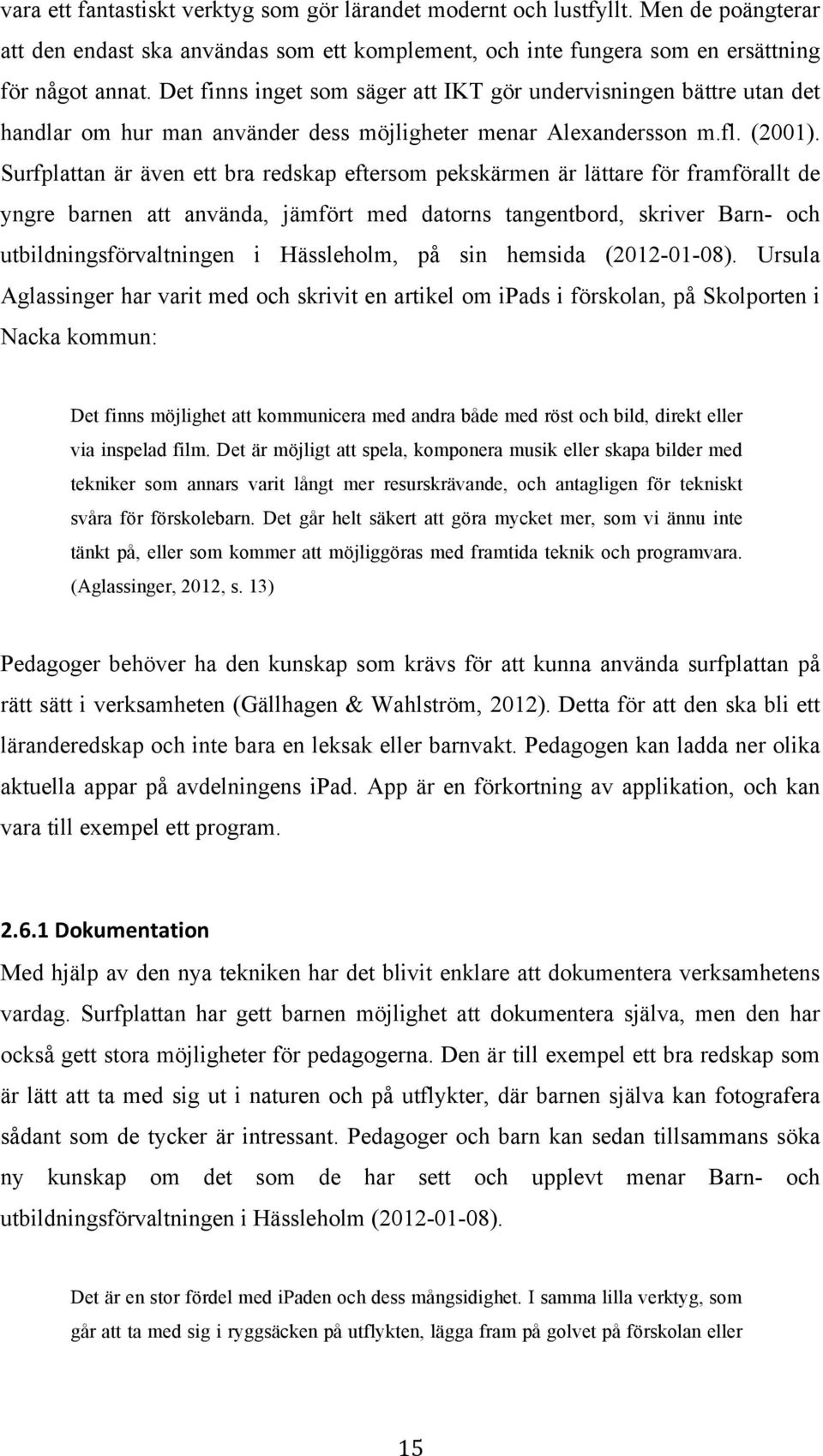 Surfplattan är även ett bra redskap eftersom pekskärmen är lättare för framförallt de yngre barnen att använda, jämfört med datorns tangentbord, skriver Barn- och utbildningsförvaltningen i