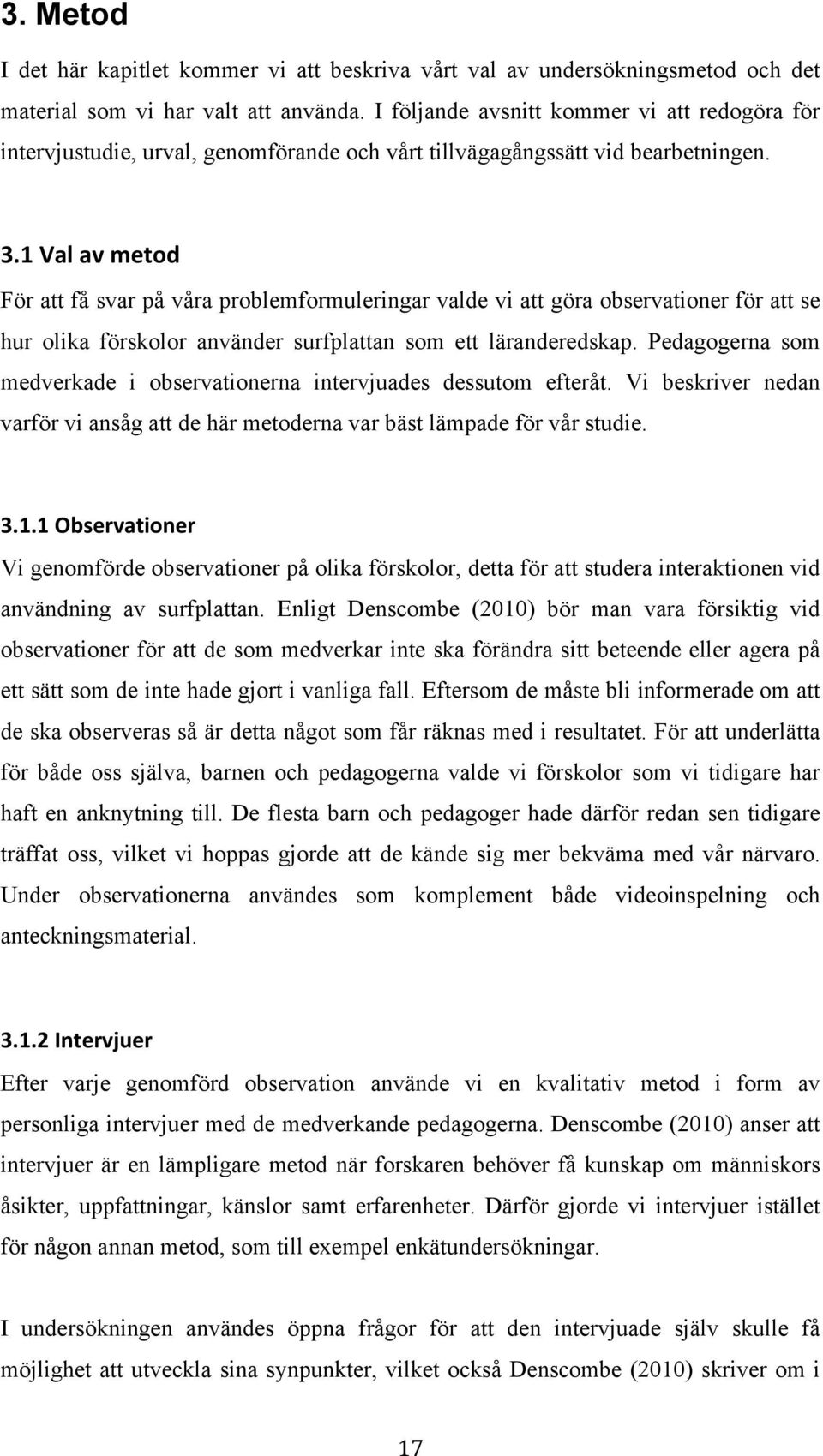 1 Val av metod För att få svar på våra problemformuleringar valde vi att göra observationer för att se hur olika förskolor använder surfplattan som ett läranderedskap.