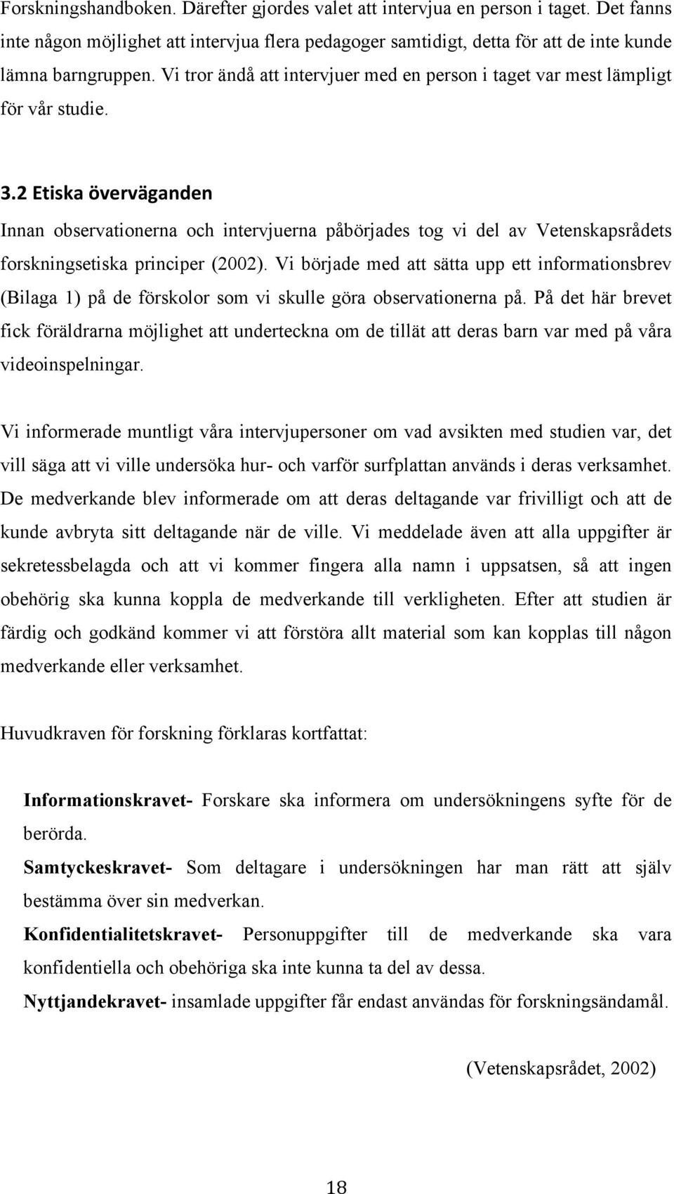 2 Etiska överväganden Innan observationerna och intervjuerna påbörjades tog vi del av Vetenskapsrådets forskningsetiska principer (2002).