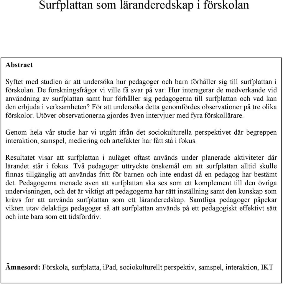 För att undersöka detta genomfördes observationer på tre olika förskolor. Utöver observationerna gjordes även intervjuer med fyra förskollärare.