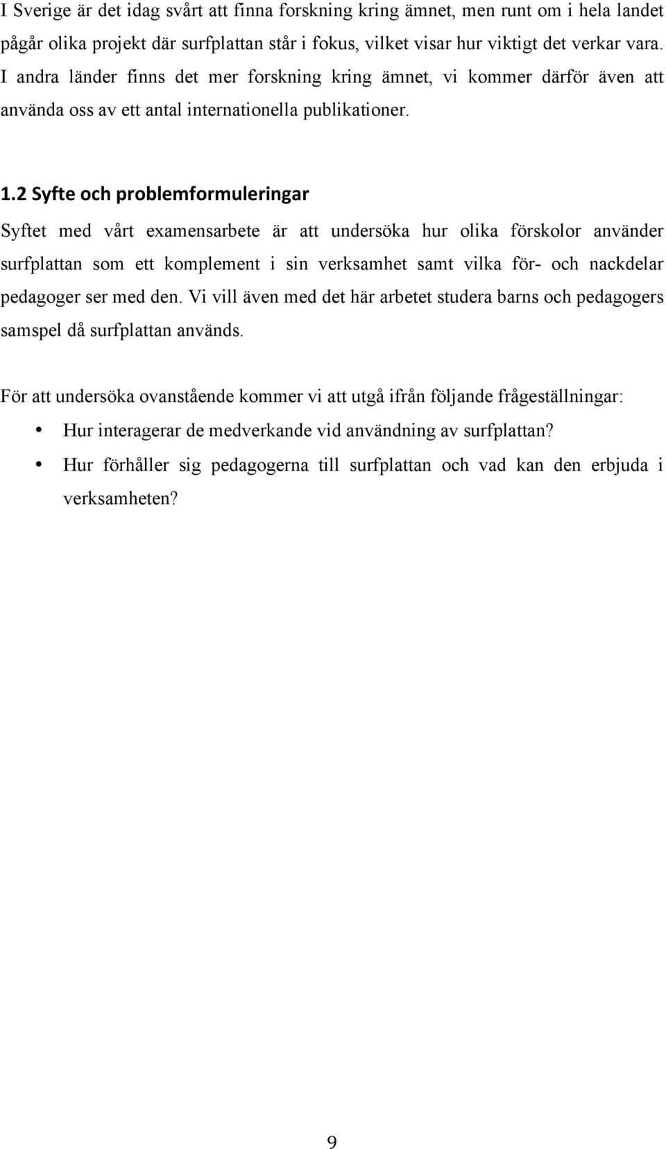 2 Syfte och problemformuleringar Syftet med vårt examensarbete är att undersöka hur olika förskolor använder surfplattan som ett komplement i sin verksamhet samt vilka för- och nackdelar pedagoger