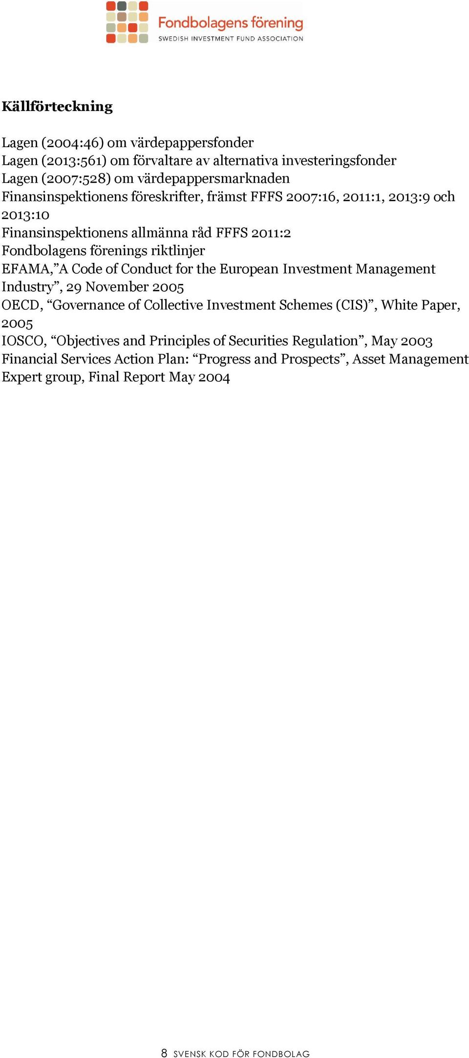 Code of Conduct for the European Investment Management Industry, 29 November 2005 OECD, Governance of Collective Investment Schemes (CIS), White Paper, 2005 IOSCO,